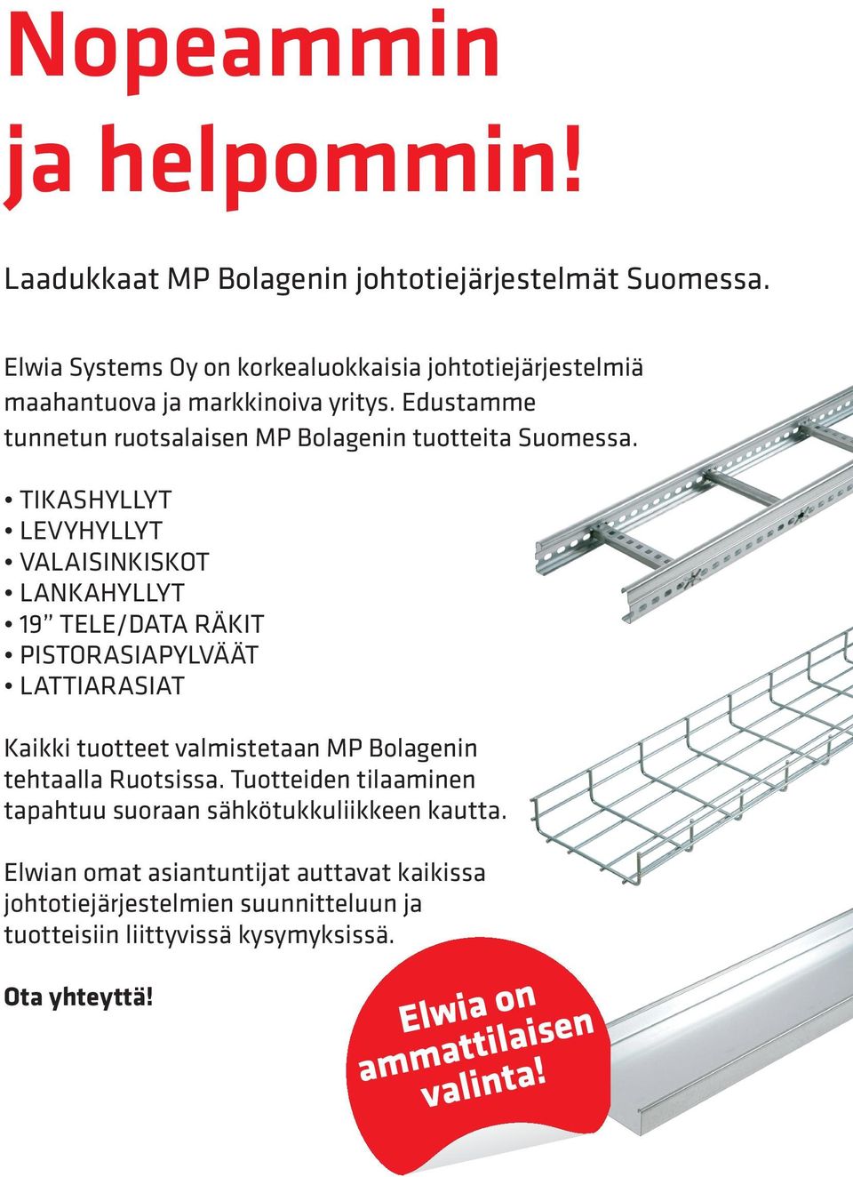 Edustamme tunnetun ruotsalaisen MP Bolagenin tuotteita Suomessa.