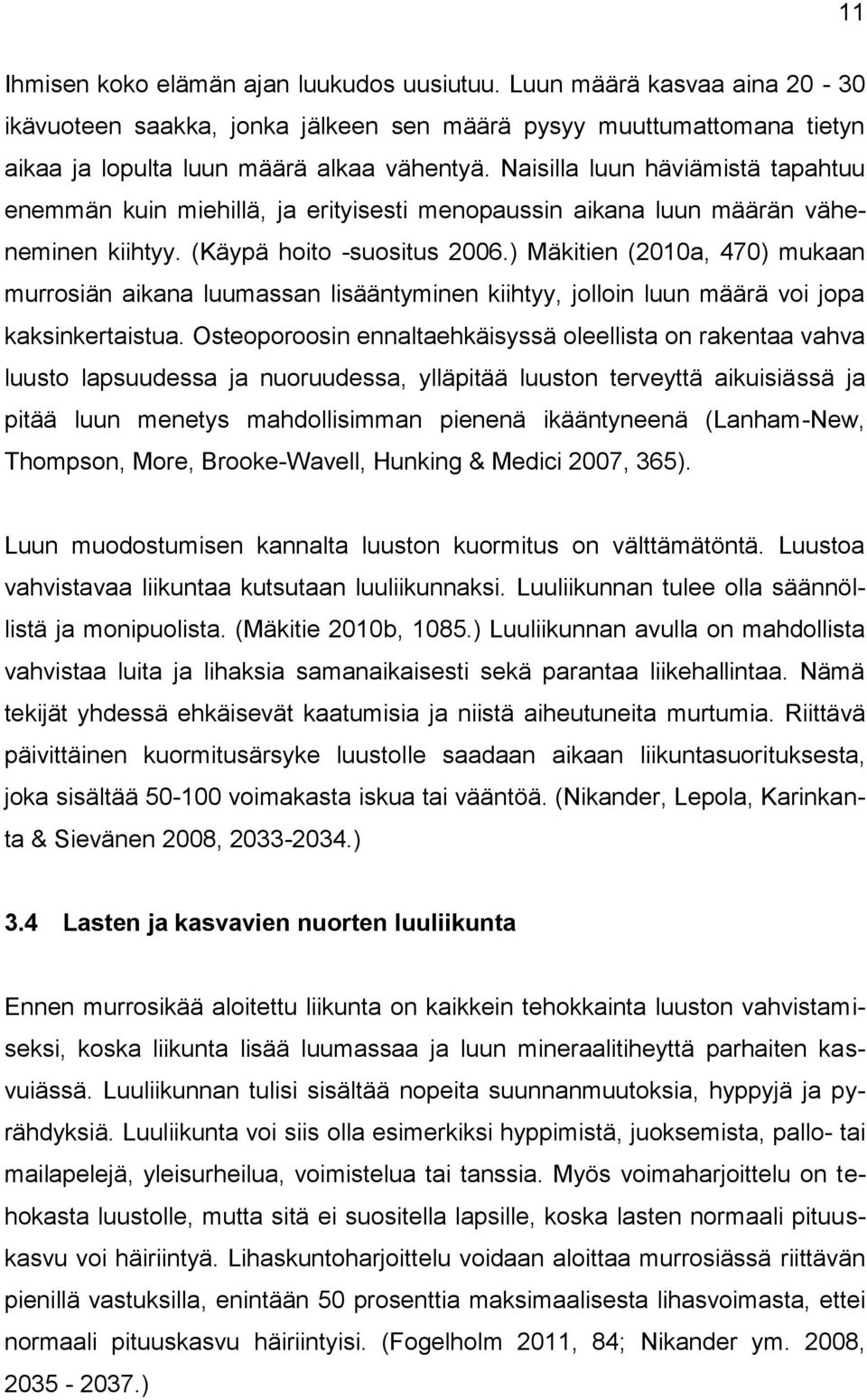 ) Mäkitien (2010a, 470) mukaan murrosiän aikana luumassan lisääntyminen kiihtyy, jolloin luun määrä voi jopa kaksinkertaistua.