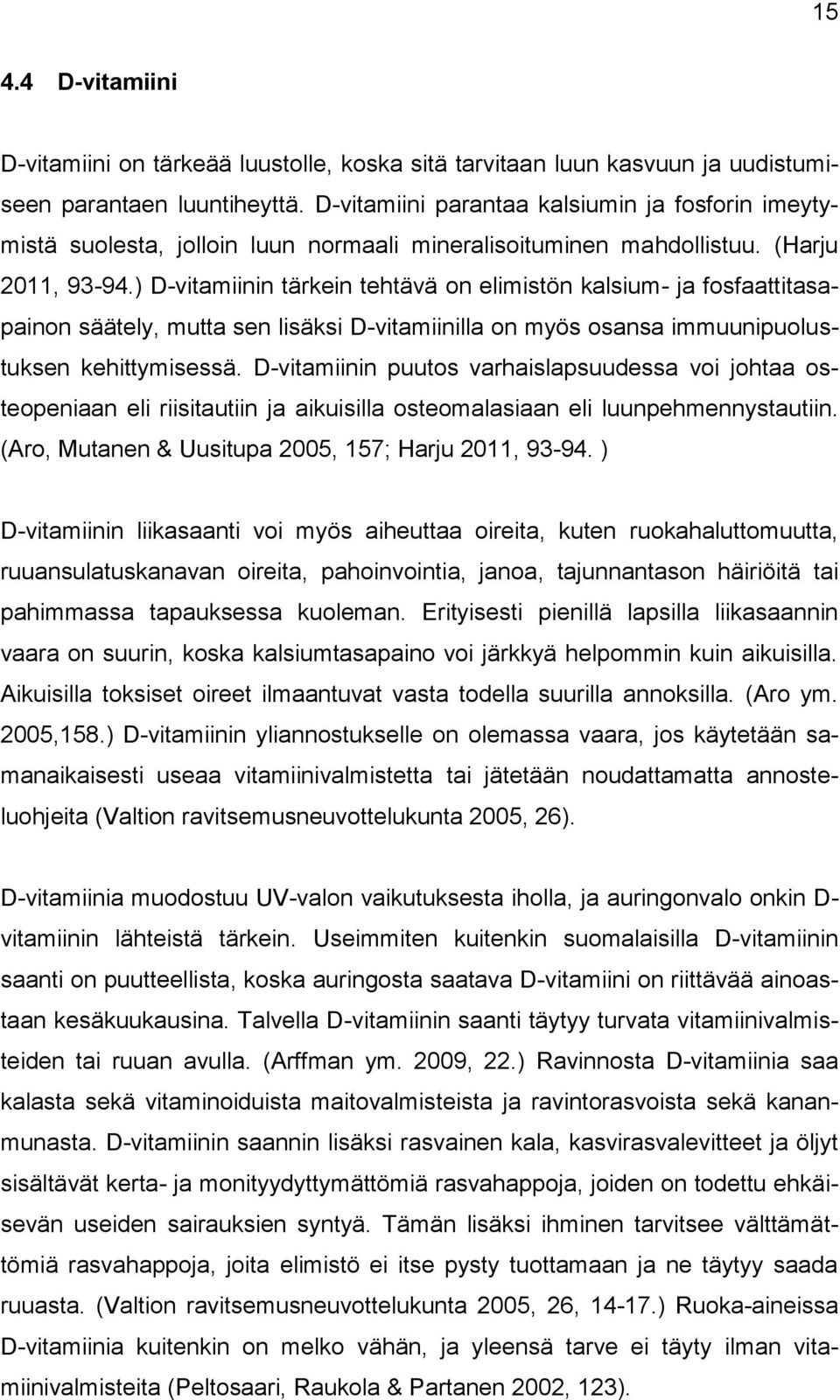 ) D-vitamiinin tärkein tehtävä on elimistön kalsium- ja fosfaattitasapainon säätely, mutta sen lisäksi D-vitamiinilla on myös osansa immuunipuolustuksen kehittymisessä.