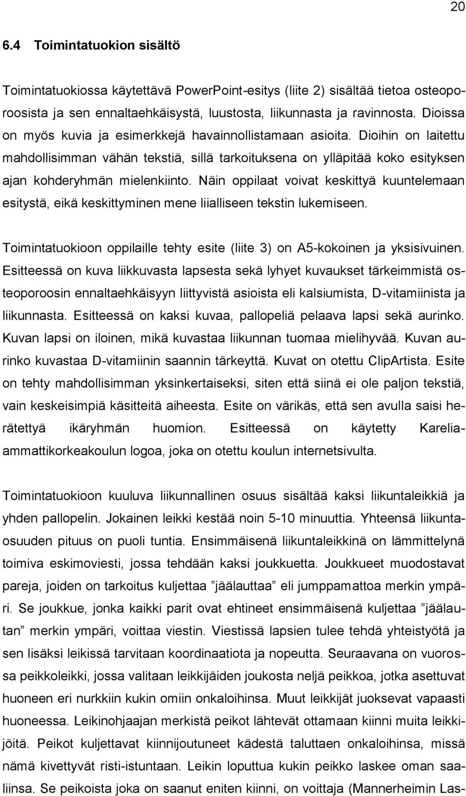 Näin oppilaat voivat keskittyä kuuntelemaan esitystä, eikä keskittyminen mene liialliseen tekstin lukemiseen. Toimintatuokioon oppilaille tehty esite (liite 3) on A5-kokoinen ja yksisivuinen.