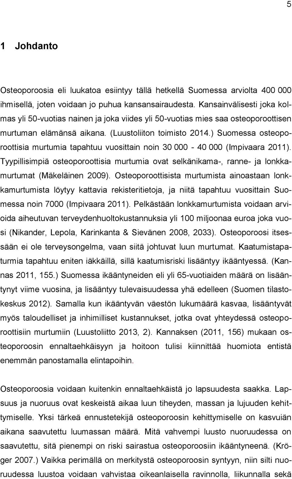 ) Suomessa osteoporoottisia murtumia tapahtuu vuosittain noin 30 000-40 000 (Impivaara 2011). Tyypillisimpiä osteoporoottisia murtumia ovat selkänikama-, ranne- ja lonkkamurtumat (Mäkeläinen 2009).