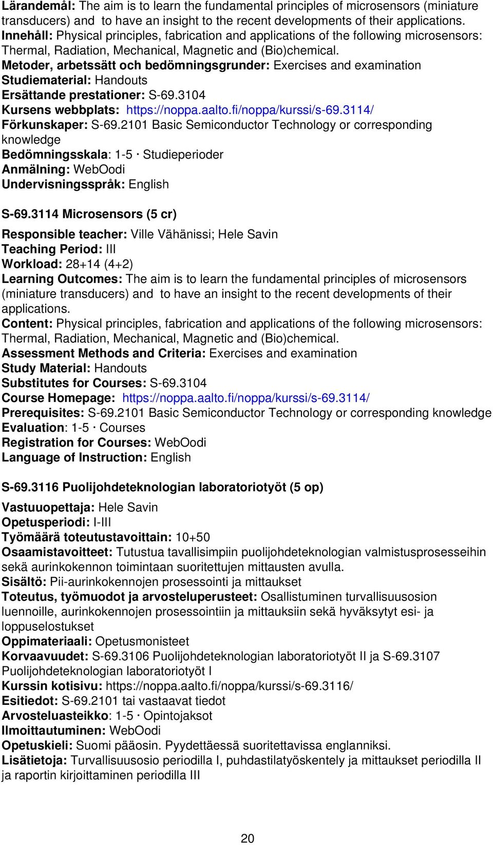 Metoder, arbetssätt och bedömningsgrunder: Exercises and examination Studiematerial: Handouts Ersättande prestationer: S-69.3104 Kursens webbplats: https://noppa.aalto.fi/noppa/kurssi/s-69.