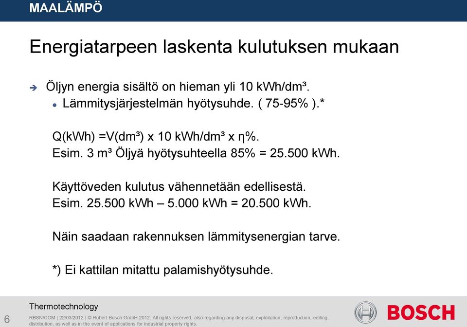 3 m³ Öljyä hyötysuhteella 85% = 25.500 kwh. Käyttöveden kulutus vähennetään edellisestä. Esim. 25.500 kwh 5.
