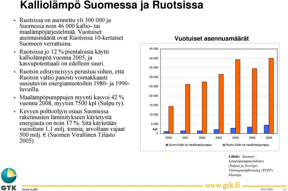 Ruotsin edistyneisyys perustuu siihen, että Ruotsin valtio panosti voimakkaasti uusiutuviin energiamuotoihin 1980- ja 1990- luvuilla.