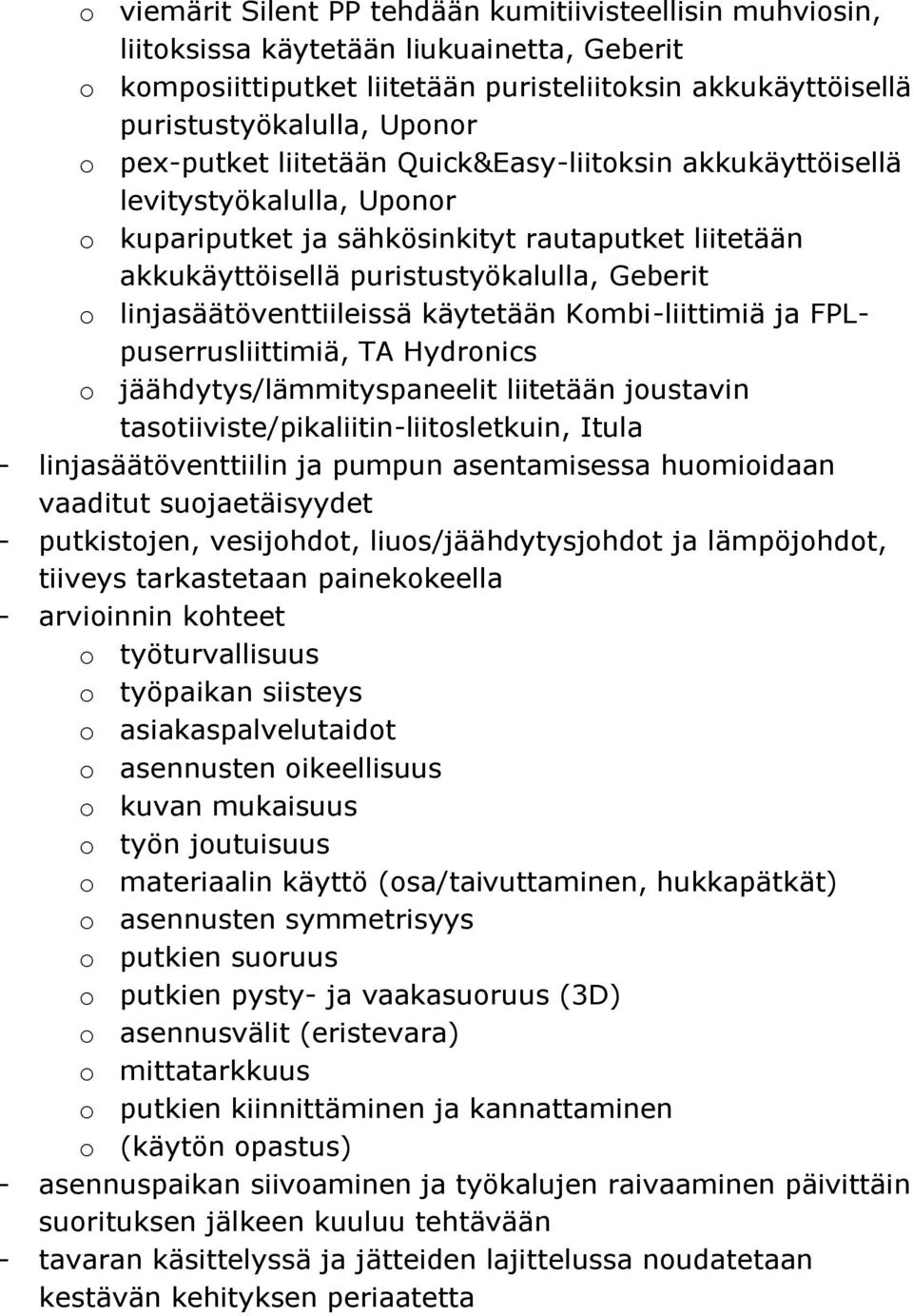 linjasäätöventtiileissä käytetään Kombi-liittimiä ja FPLpuserrusliittimiä, TA Hydronics o jäähdytys/lämmityspaneelit liitetään joustavin tasotiiviste/pikaliitin-liitosletkuin, Itula -