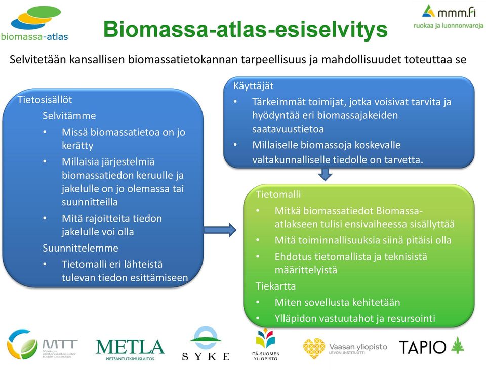 Tärkeimmät toimijat, jotka voisivat tarvita ja hyödyntää eri biomassajakeiden saatavuustietoa Millaiselle biomassoja koskevalle valtakunnalliselle tiedolle on tarvetta.