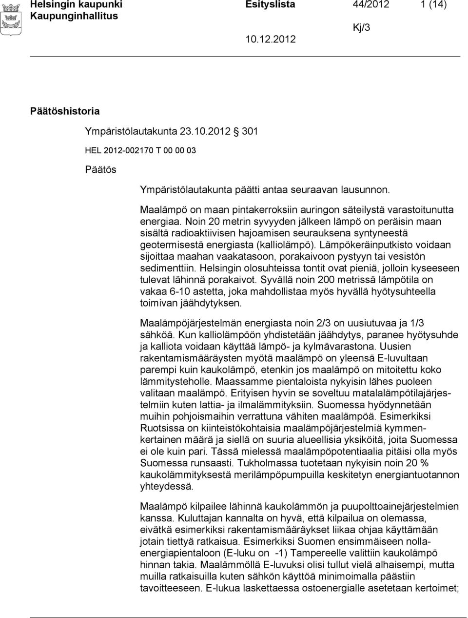 Noin 20 metrin syvyyden jälkeen lämpö on peräisin maan sisältä radioaktiivisen hajoamisen seurauksena syntyneestä geotermisestä energiasta (kalliolämpö).