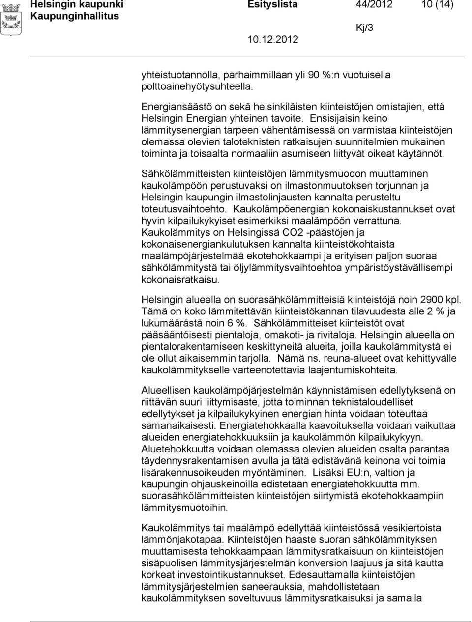 Ensisijaisin keino lämmitysenergian tarpeen vähentämisessä on varmistaa kiinteistöjen olemassa olevien taloteknisten ratkaisujen suunnitelmien mukainen toiminta ja toisaalta normaaliin asumiseen