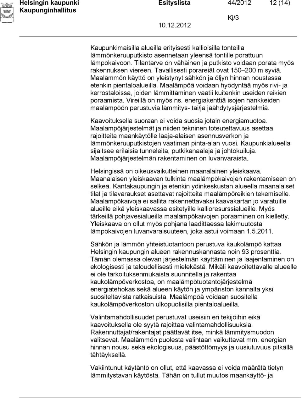 Maalämmön käyttö on yleistynyt sähkön ja öljyn hinnan noustessa etenkin pientaloalueilla.