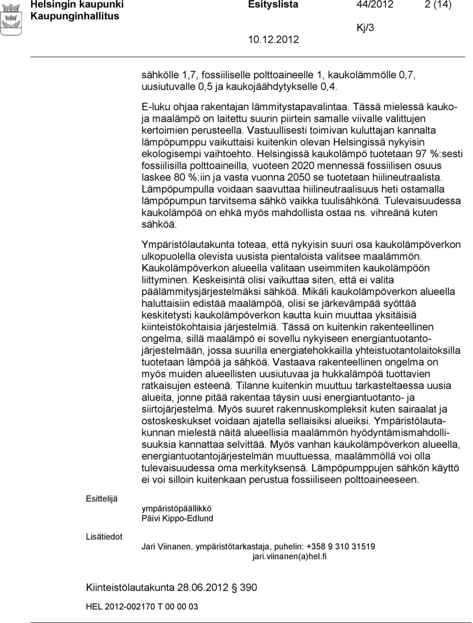 Vastuullisesti toimivan kuluttajan kannalta lämpöpumppu vaikuttaisi kuitenkin olevan Helsingissä nykyisin ekologisempi vaihtoehto.