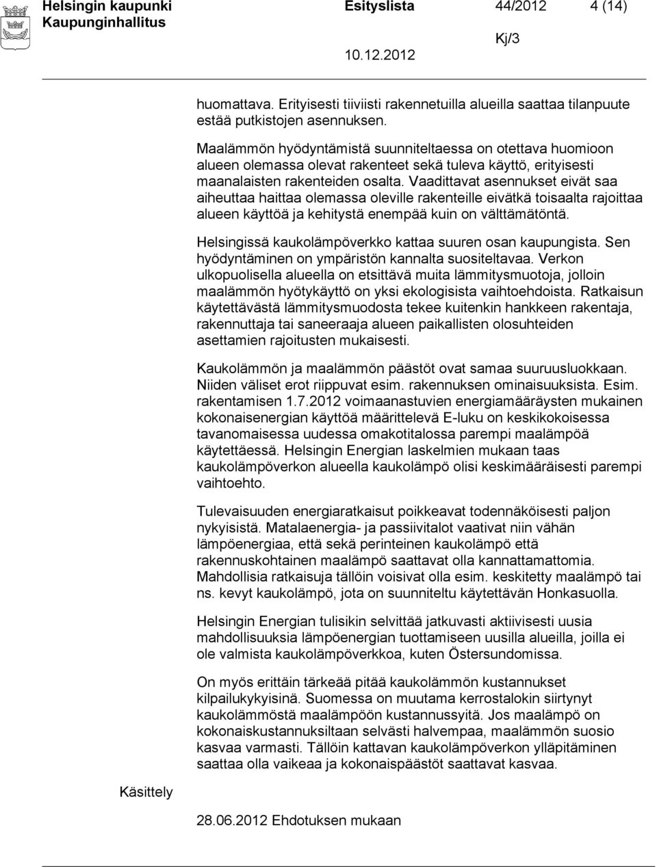 Vaadittavat asennukset eivät saa aiheuttaa haittaa olemassa oleville rakenteille eivätkä toisaalta rajoittaa alueen käyttöä ja kehitystä enempää kuin on välttämätöntä.