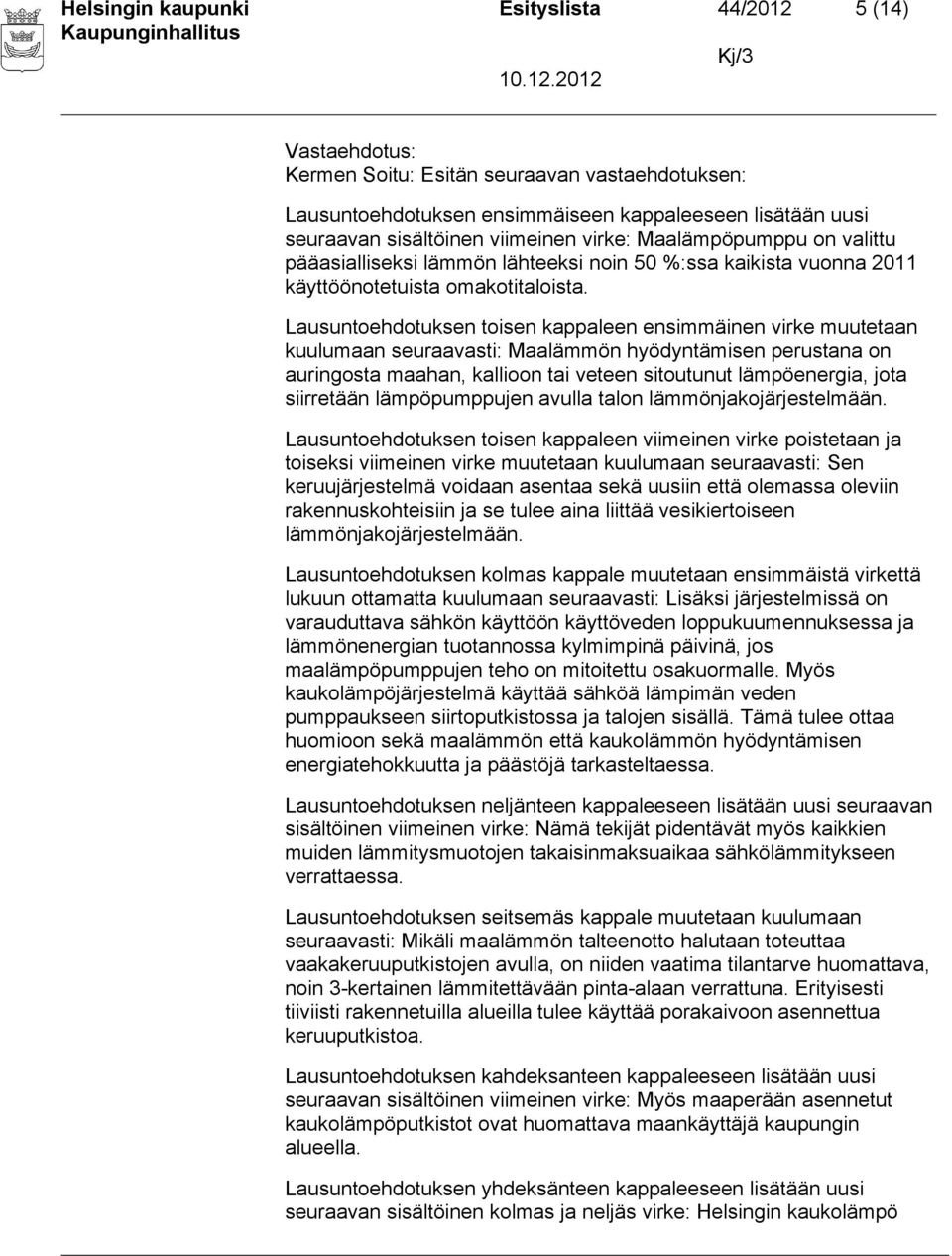 Lausuntoehdotuksen toisen kappaleen ensimmäinen virke muutetaan kuulumaan seuraavasti: Maalämmön hyödyntämisen perustana on auringosta maahan, kallioon tai veteen sitoutunut lämpöenergia, jota