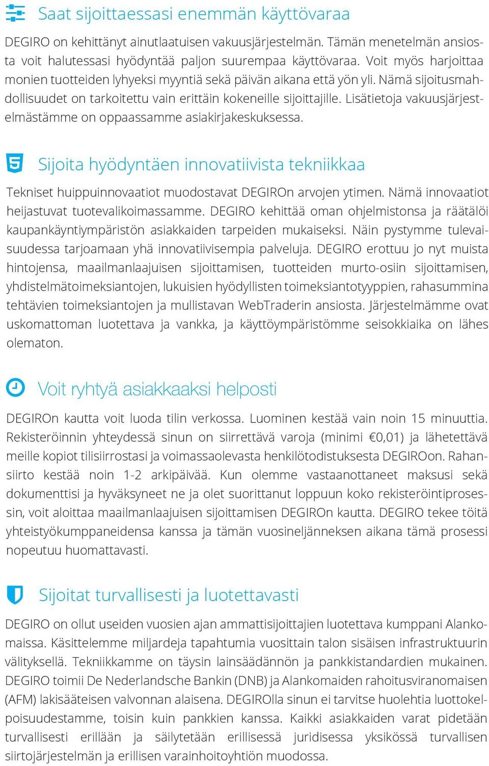 Lisätietoja vakuusjärjestelmästämme on oppaassamme asiakirjakeskuksessa. Sijoita hyödyntäen innovatiivista tekniikkaa Tekniset huippuinnovaatiot muodostavat DEGIROn arvojen ytimen.