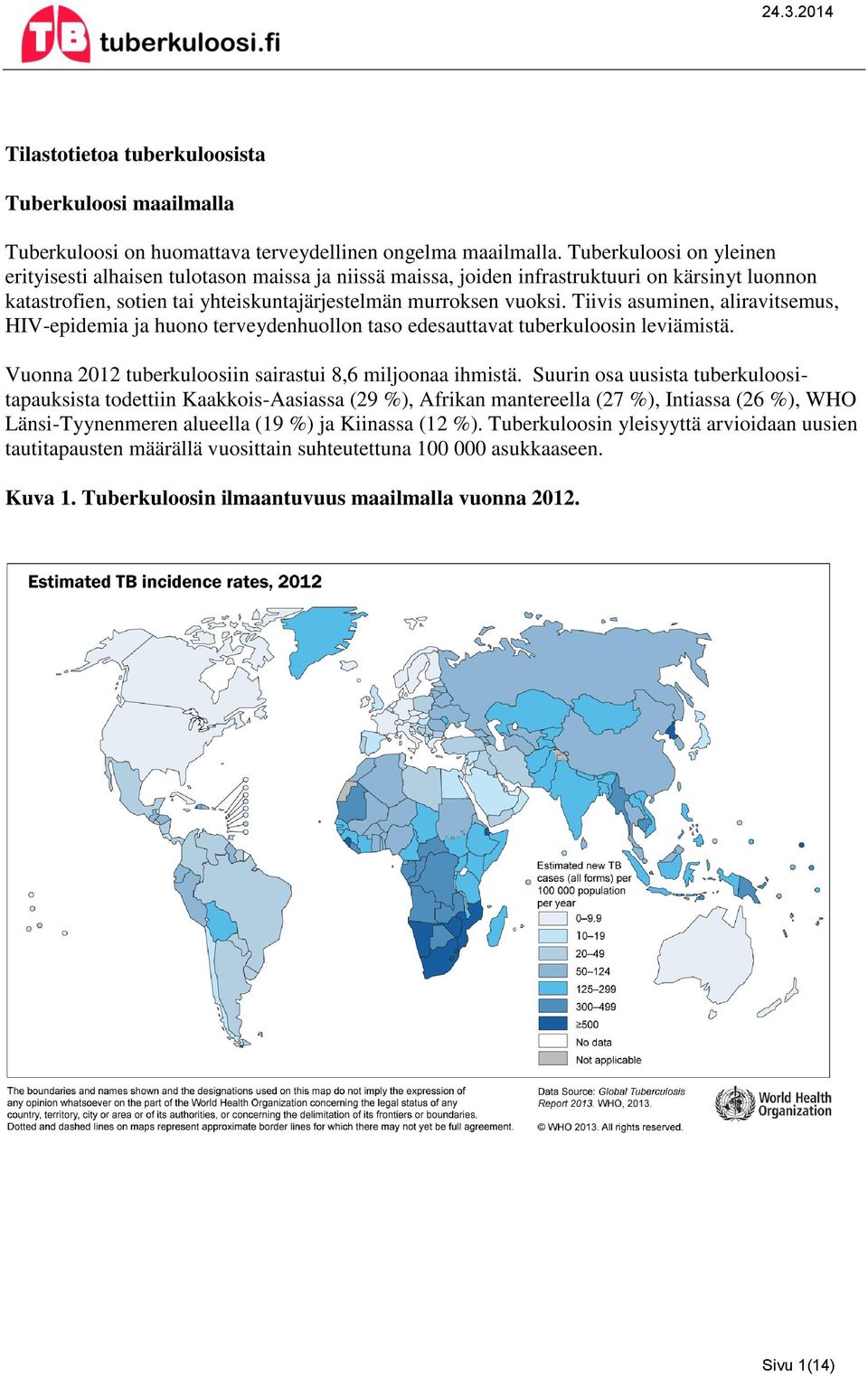 Tiivis asuminen, aliravitsemus, HIV-epidemia ja huono terveydenhuollon taso edesauttavat tuberkuloosin leviämistä. Vuonna 2012 tuberkuloosiin sairastui 8,6 miljoonaa ihmistä.