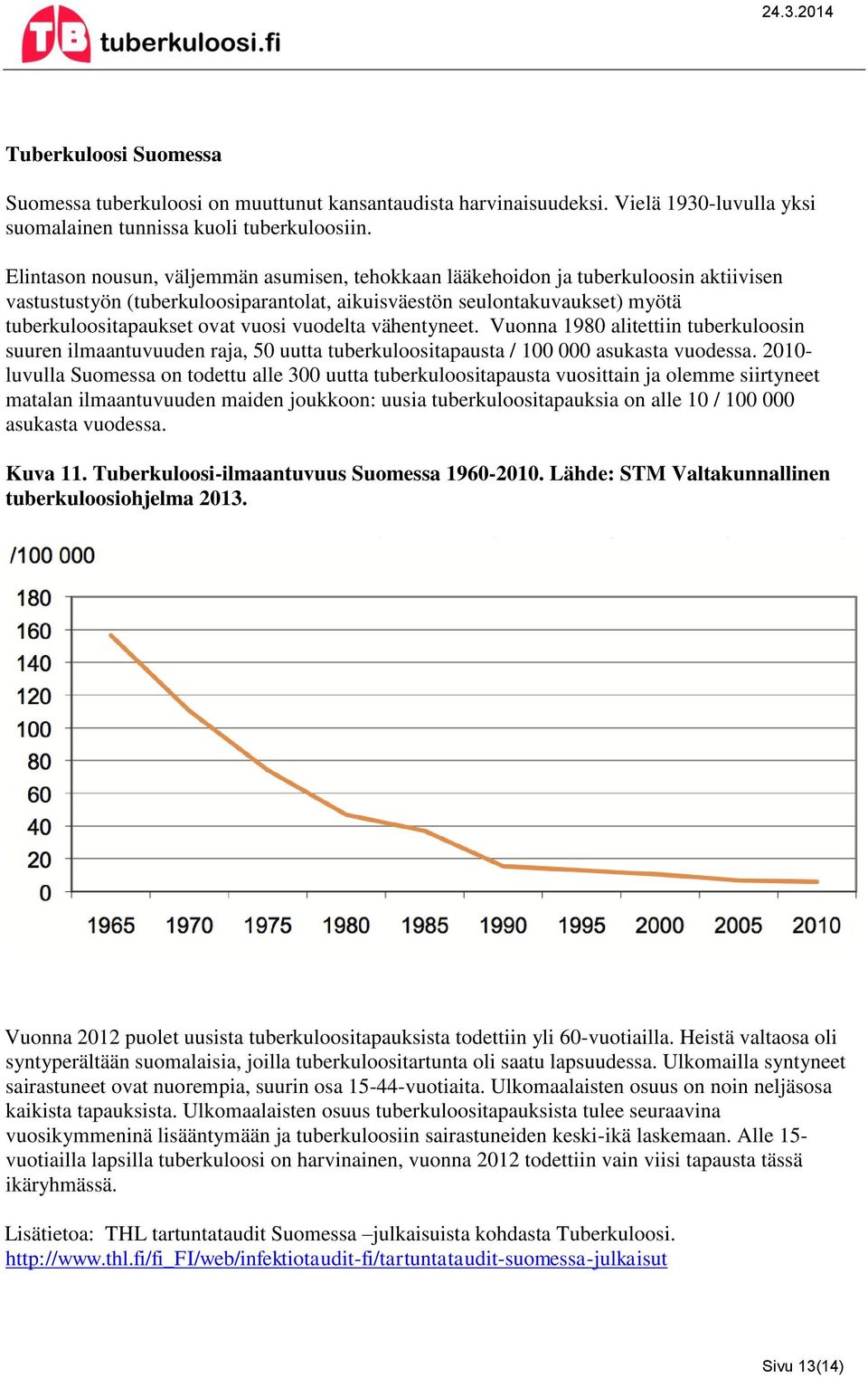 vuodelta vähentyneet. Vuonna 1980 alitettiin tuberkuloosin suuren ilmaantuvuuden raja, 50 uutta tuberkuloositapausta / 100 000 asukasta vuodessa.