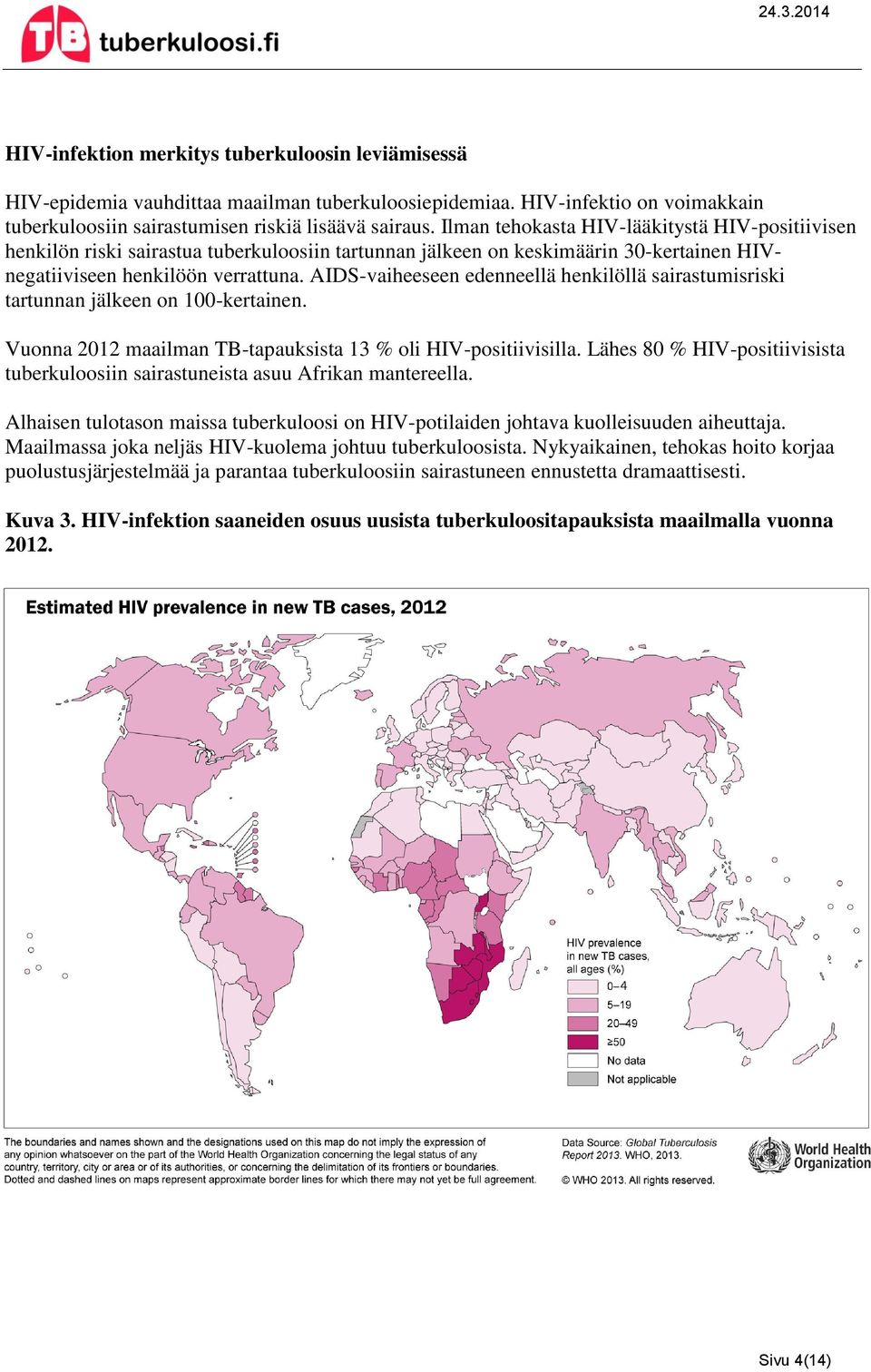 AIDS-vaiheeseen edenneellä henkilöllä sairastumisriski tartunnan jälkeen on 100-kertainen. Vuonna 2012 maailman TB-tapauksista 13 % oli HIV-positiivisilla.