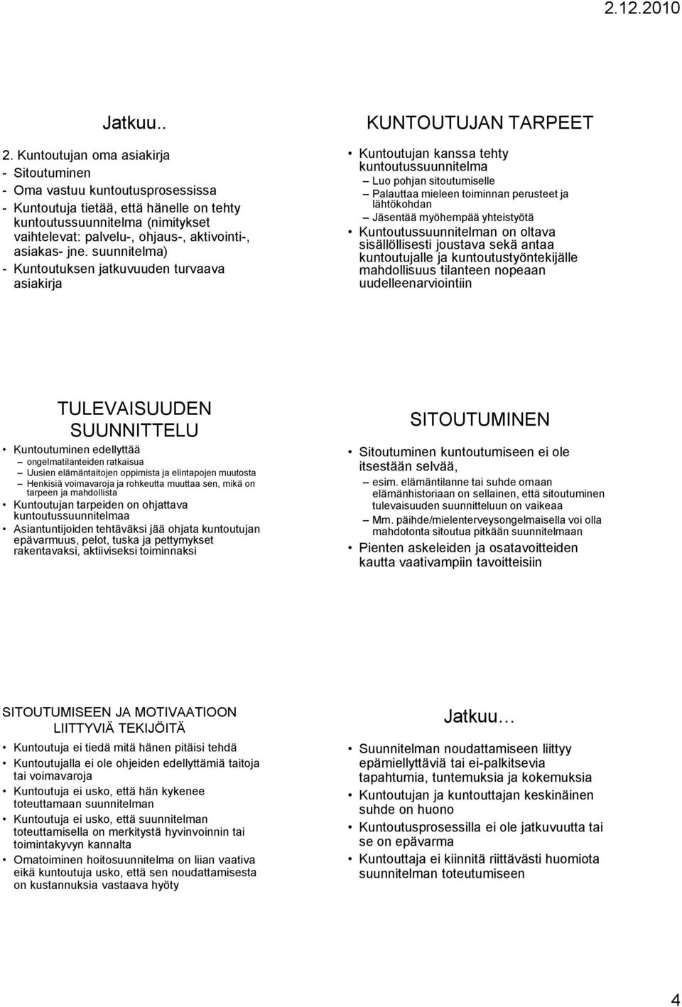 suunnitelma) - Kuntoutuksen jatkuvuuden turvaava asiakirja KUNTOUTUJAN TARPEET Kuntoutujan kanssa tehty kuntoutussuunnitelma Luo pohjan sitoutumiselle Palauttaa mieleen toiminnan perusteet ja