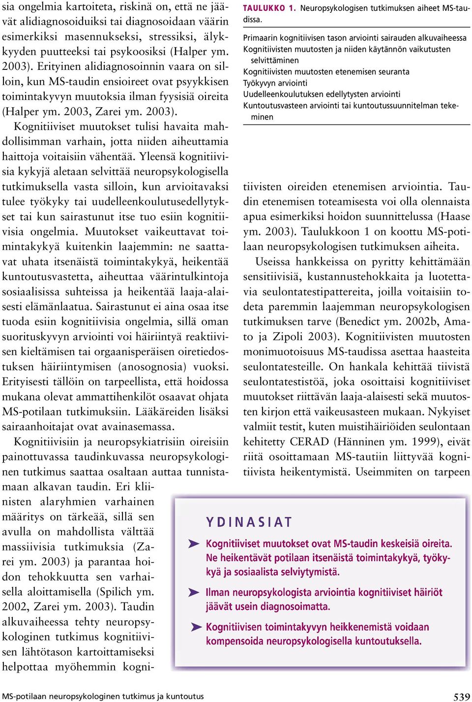 Kognitiiviset muutokset tulisi havaita mahdollisimman varhain, jotta niiden aiheuttamia haittoja voitaisiin vähentää.