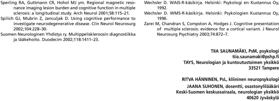 Multippeliskleroosin diagnostiikka ja lääkehoito. Duodecim 2002;118:1411 23. Wechsler D. WAIS-R-käsikirja. Helsinki: Psykologi en Kustannus Oy, 1992. Wechsler D. WMS-R-käsikirja.