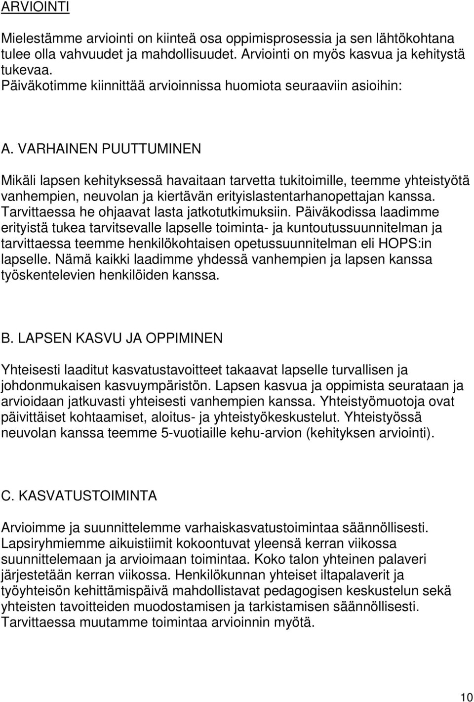 VARHAINEN PUUTTUMINEN Mikäli lapsen kehityksessä havaitaan tarvetta tukitoimille, teemme yhteistyötä vanhempien, neuvolan ja kiertävän erityislastentarhanopettajan kanssa.