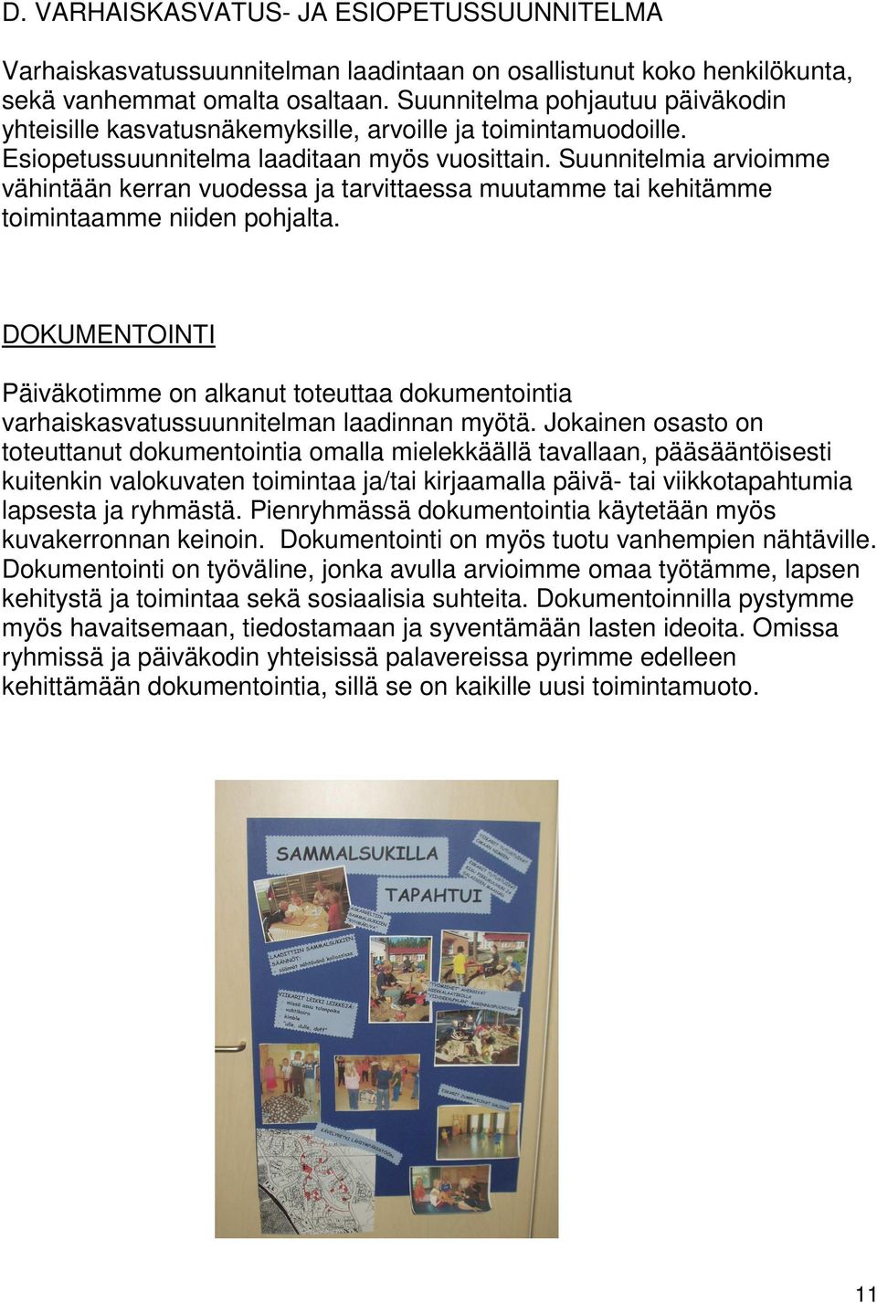 Suunnitelmia arvioimme vähintään kerran vuodessa ja tarvittaessa muutamme tai kehitämme toimintaamme niiden pohjalta.