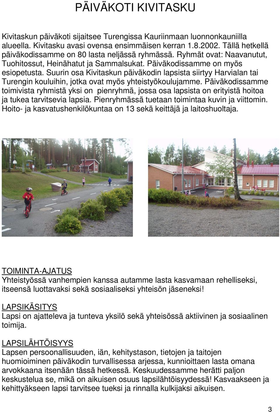 Suurin osa Kivitaskun päiväkodin lapsista siirtyy Harvialan tai Turengin kouluihin, jotka ovat myös yhteistyökoulujamme.