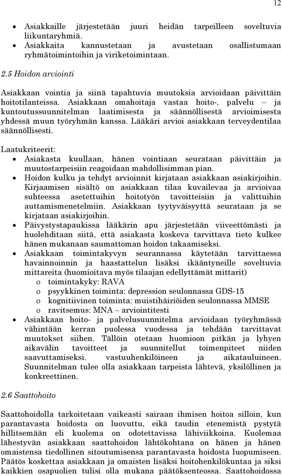 Asiakkaan omahoitaja vastaa hoito-, palvelu ja kuntoutussuunnitelman laatimisesta ja säännöllisestä arvioimisesta yhdessä muun työryhmän kanssa. Lääkäri arvioi asiakkaan terveydentilaa säännöllisesti.
