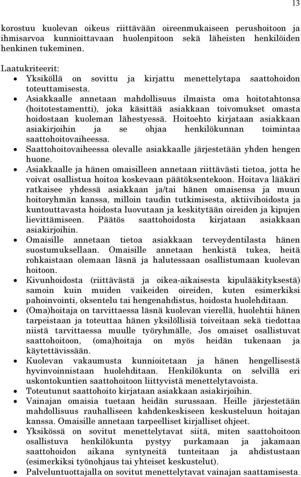 Asiakkaalle annetaan mahdollisuus ilmaista oma hoitotahtonsa (hoitotestamentti), joka käsittää asiakkaan toivomukset omasta hoidostaan kuoleman lähestyessä.