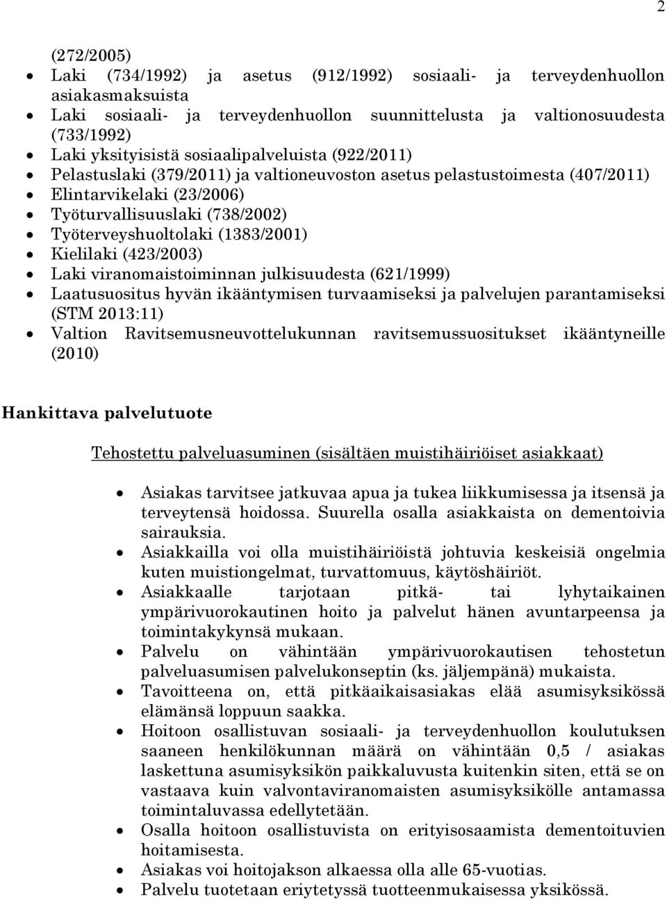 Kielilaki (423/2003) Laki viranomaistoiminnan julkisuudesta (621/1999) Laatusuositus hyvän ikääntymisen turvaamiseksi ja palvelujen parantamiseksi (STM 2013:11) Valtion Ravitsemusneuvottelukunnan