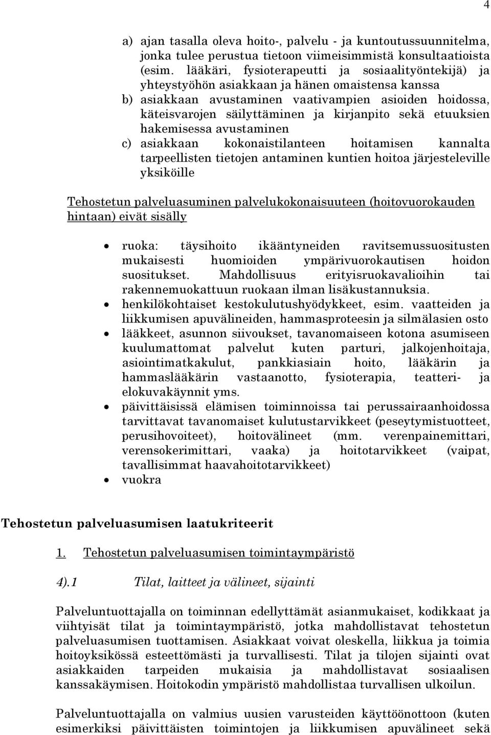 sekä etuuksien hakemisessa avustaminen c) asiakkaan kokonaistilanteen hoitamisen kannalta tarpeellisten tietojen antaminen kuntien hoitoa järjesteleville yksiköille Tehostetun palveluasuminen