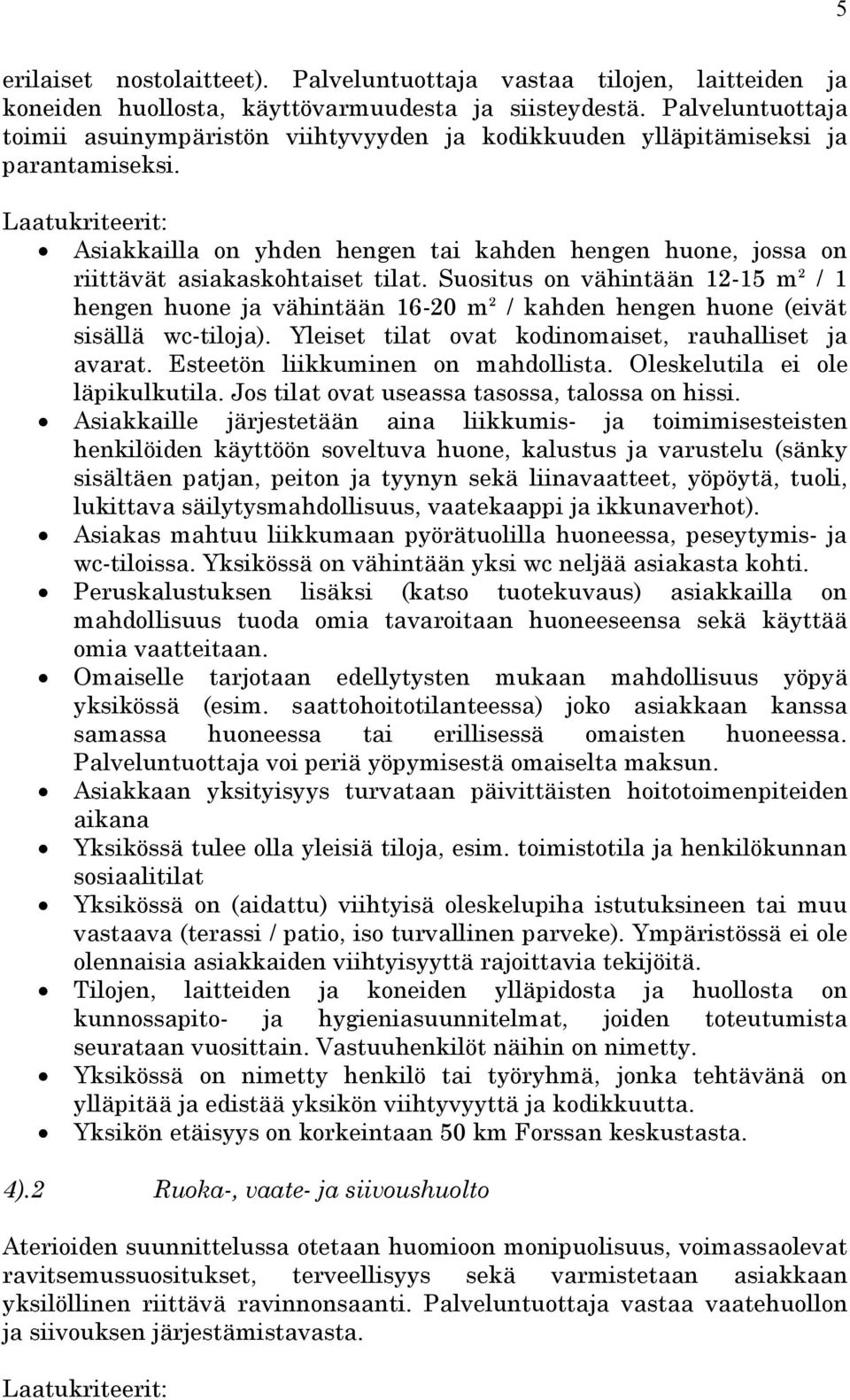 Suositus on vähintään 12-15 m² / 1 hengen huone ja vähintään 16-20 m² / kahden hengen huone (eivät sisällä wc-tiloja). Yleiset tilat ovat kodinomaiset, rauhalliset ja avarat.