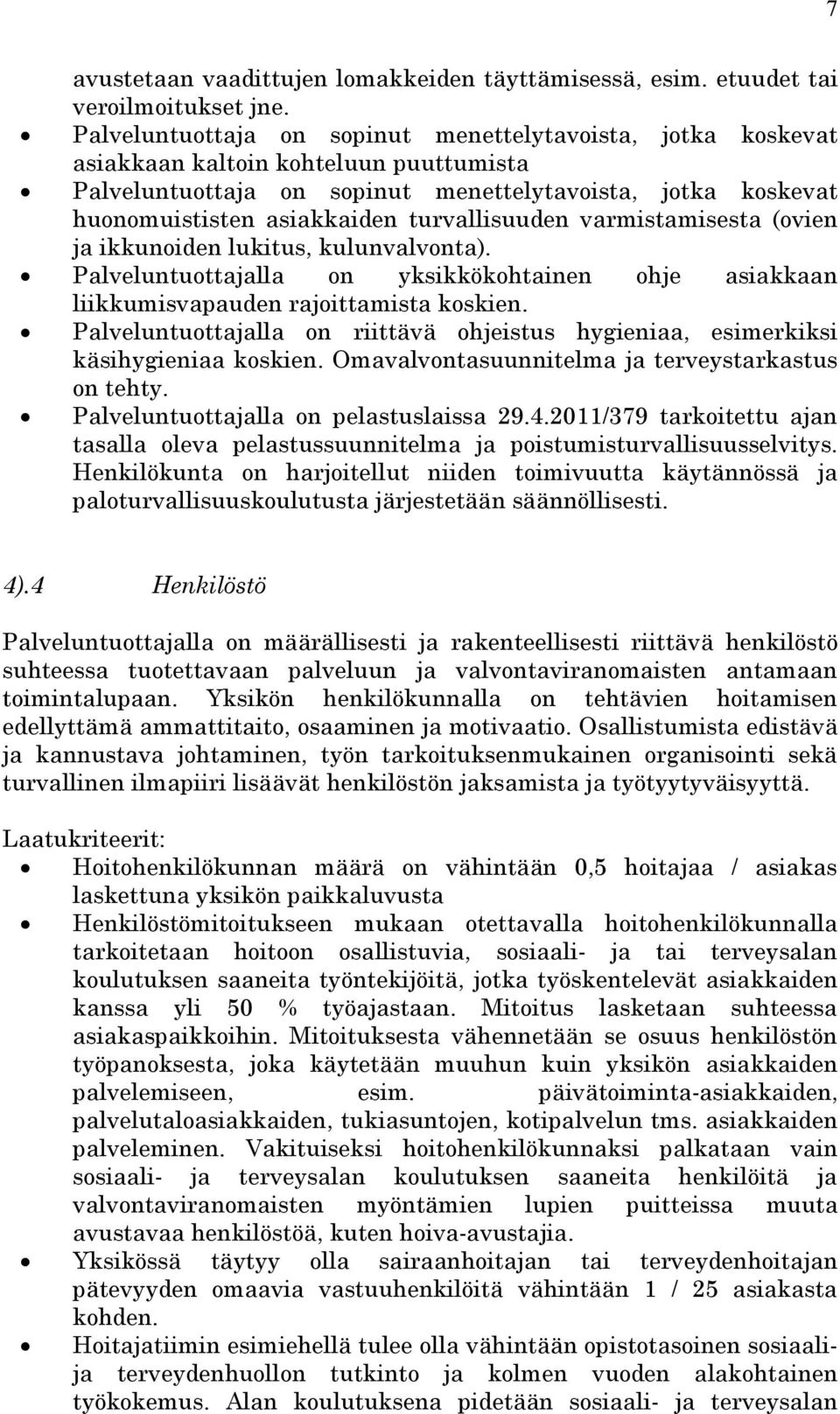 turvallisuuden varmistamisesta (ovien ja ikkunoiden lukitus, kulunvalvonta). Palveluntuottajalla on yksikkökohtainen ohje asiakkaan liikkumisvapauden rajoittamista koskien.