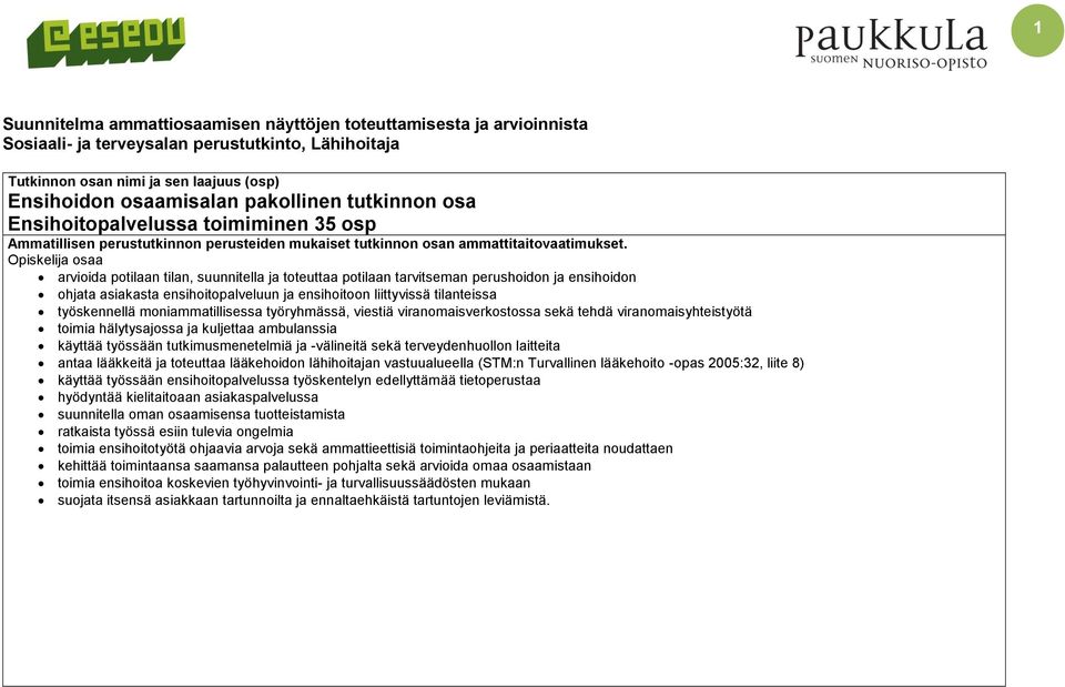 Opiskelija osaa arvioida potilaan tilan, suunnitella ja toteuttaa potilaan tarvitseman perushoidon ja ensihoidon ohjata asiakasta ensihoitopalveluun ja ensihoitoon liittyvissä tilanteissa