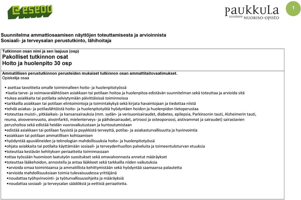 Opiskelija osaa asettaa tavoitteita omalle toiminnalleen hoito- ja huolenpitotyössä laatia tarve- ja voimavaralähtöisen asiakkaan tai potilaan hoitoa ja huolenpitoa edistävän suunnitelman sekä