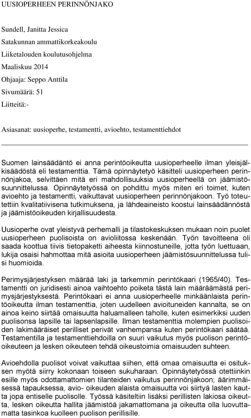 Tämä opinnäytetyö käsitteli uusioperheen perinnönjakoa, selvittäen mitä eri mahdollisuuksia uusioperheellä on jäämistösuunnittelussa.