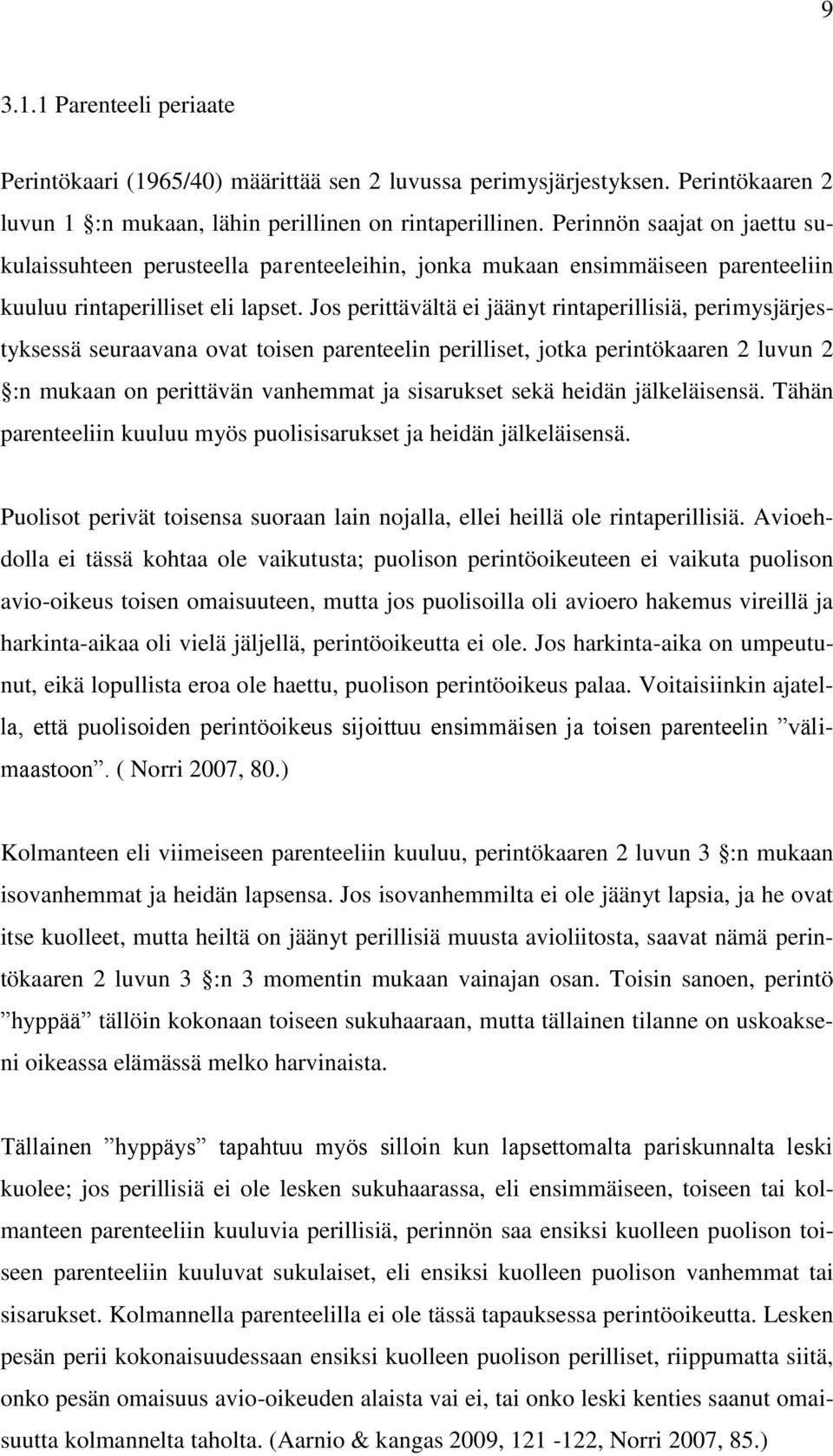 Jos perittävältä ei jäänyt rintaperillisiä, perimysjärjestyksessä seuraavana ovat toisen parenteelin perilliset, jotka perintökaaren 2 luvun 2 :n mukaan on perittävän vanhemmat ja sisarukset sekä