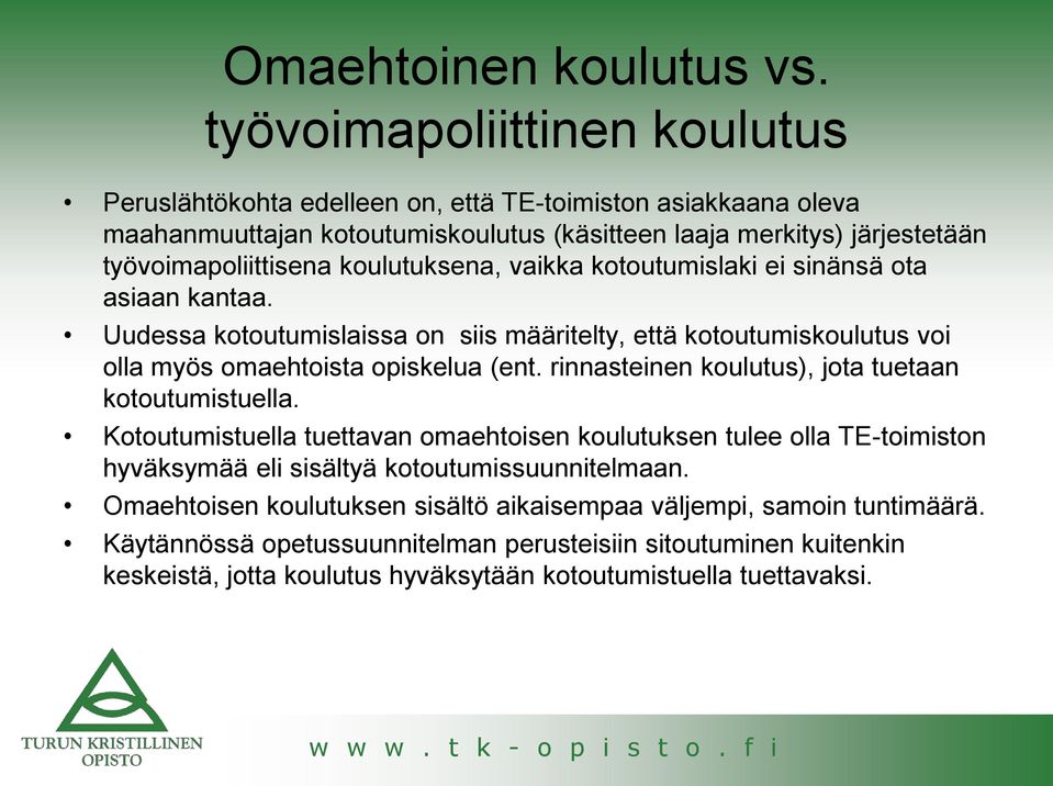 koulutuksena, vaikka kotoutumislaki ei sinänsä ota asiaan kantaa. Uudessa kotoutumislaissa on siis määritelty, että kotoutumiskoulutus voi olla myös omaehtoista opiskelua (ent.