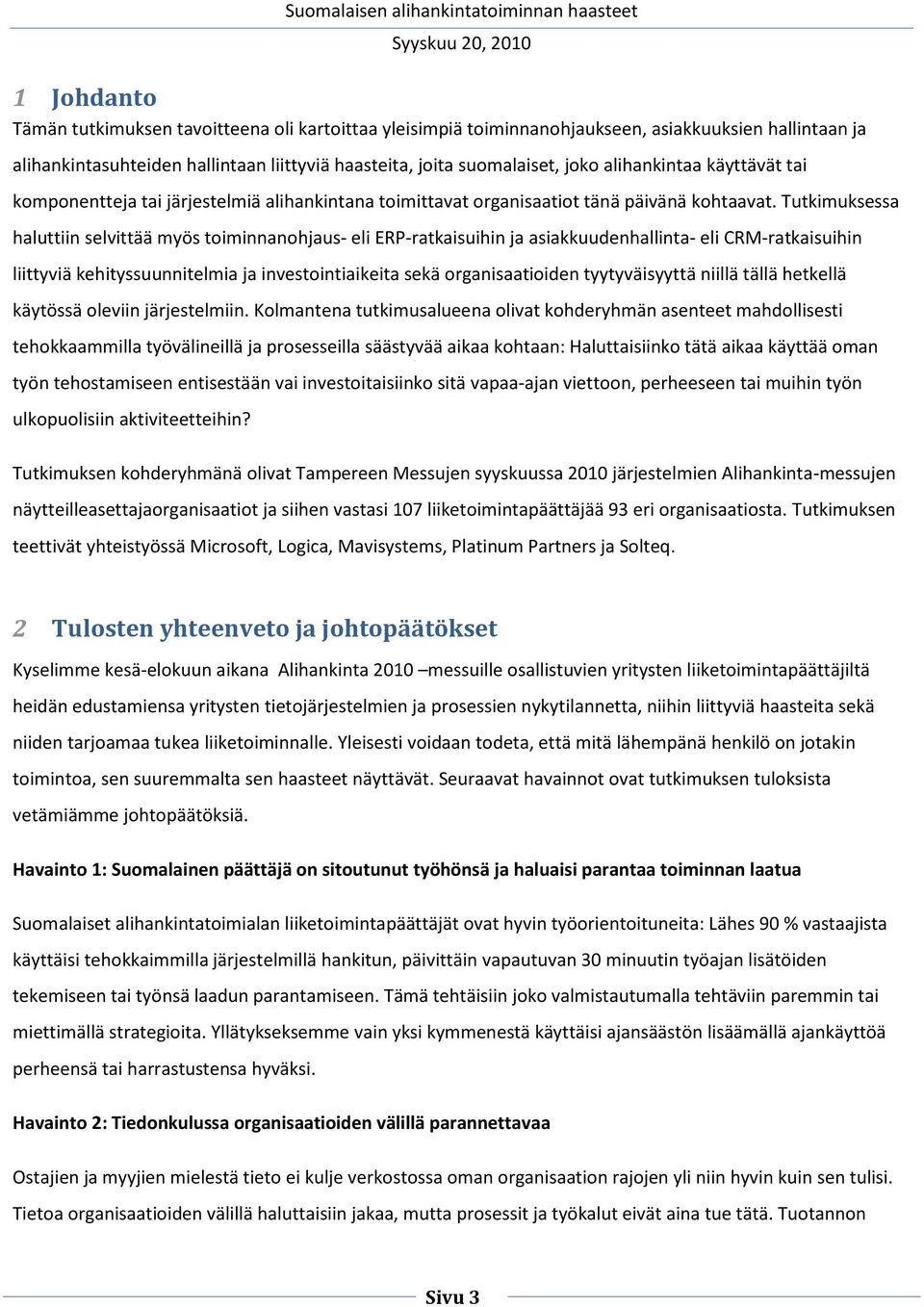 Tutkimuksessa haluttiin selvittää myös toiminnanohjaus- eli ERP-ratkaisuihin ja asiakkuudenhallinta- eli CRM-ratkaisuihin liittyviä kehityssuunnitelmia ja investointiaikeita sekä organisaatioiden