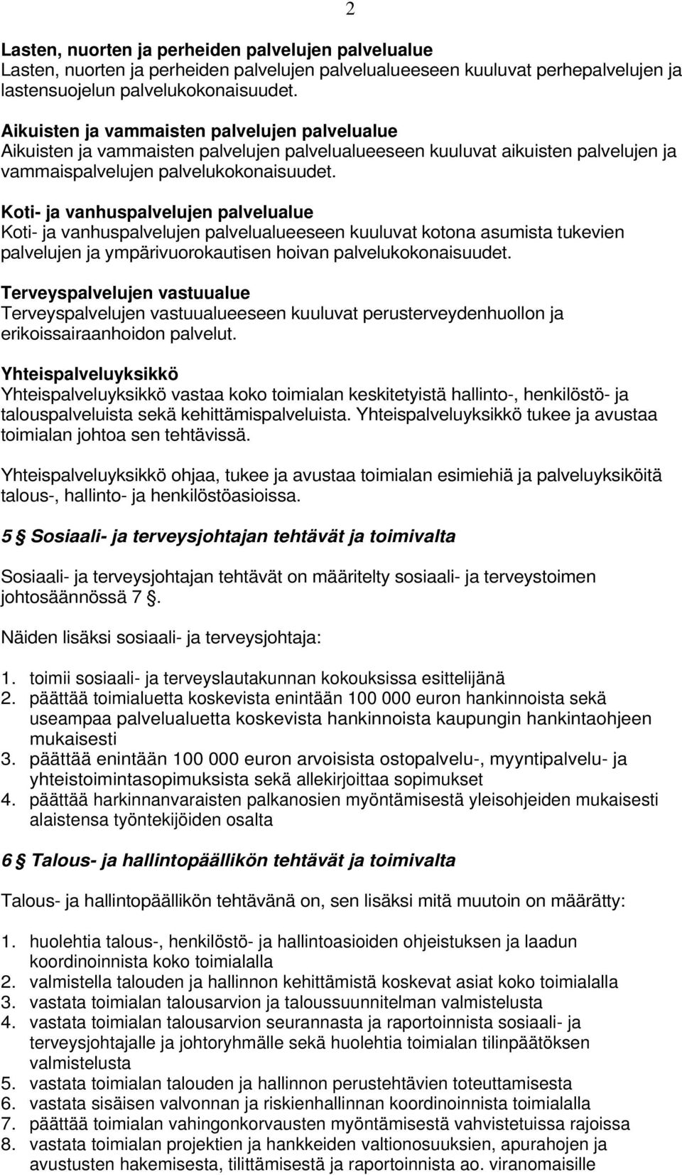 Koti- ja vanhuspalvelujen palvelualue Koti- ja vanhuspalvelujen palvelualueeseen kuuluvat kotona asumista tukevien palvelujen ja ympärivuorokautisen hoivan palvelukokonaisuudet.