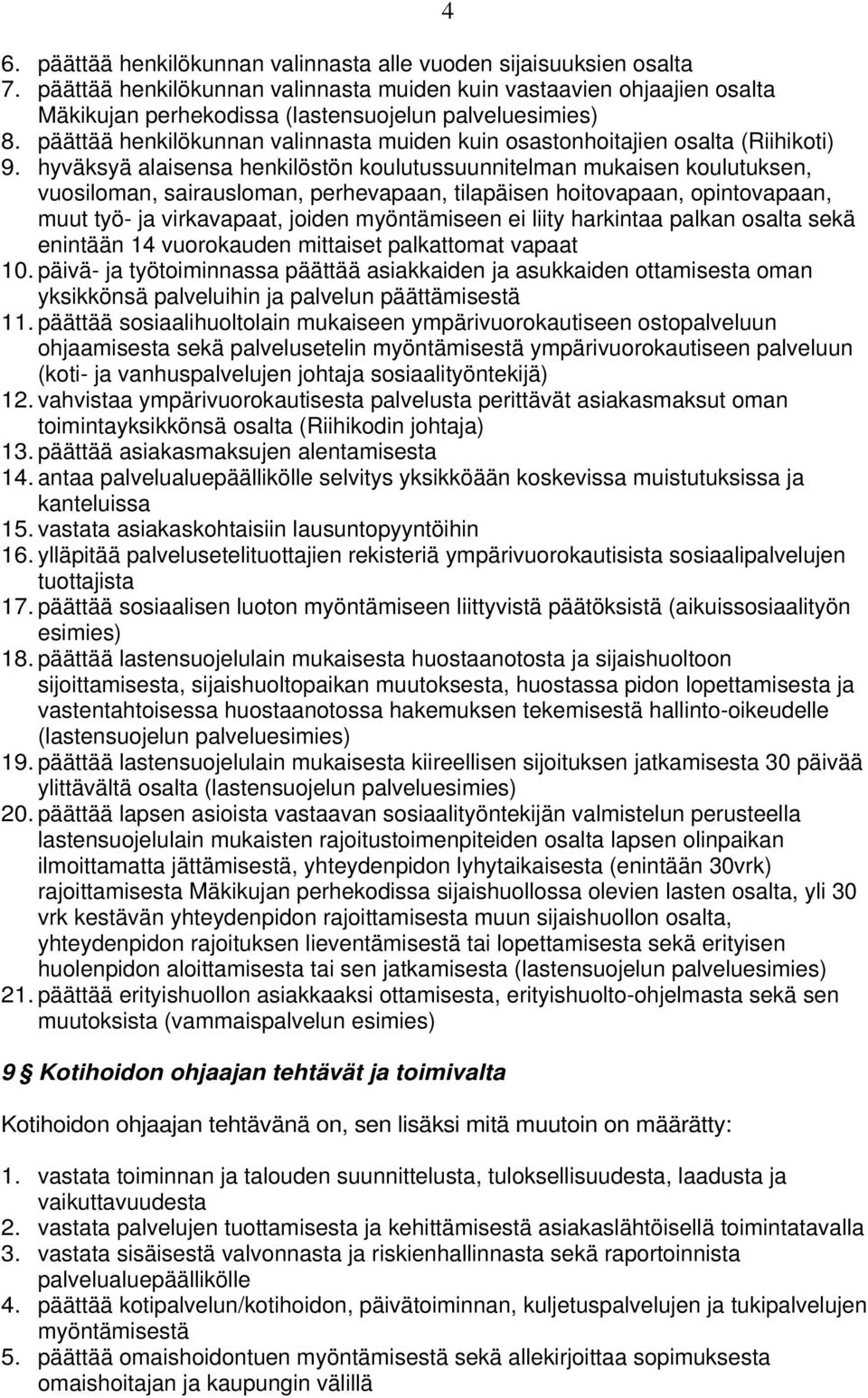 päättää henkilökunnan valinnasta muiden kuin osastonhoitajien osalta (Riihikoti) 9.