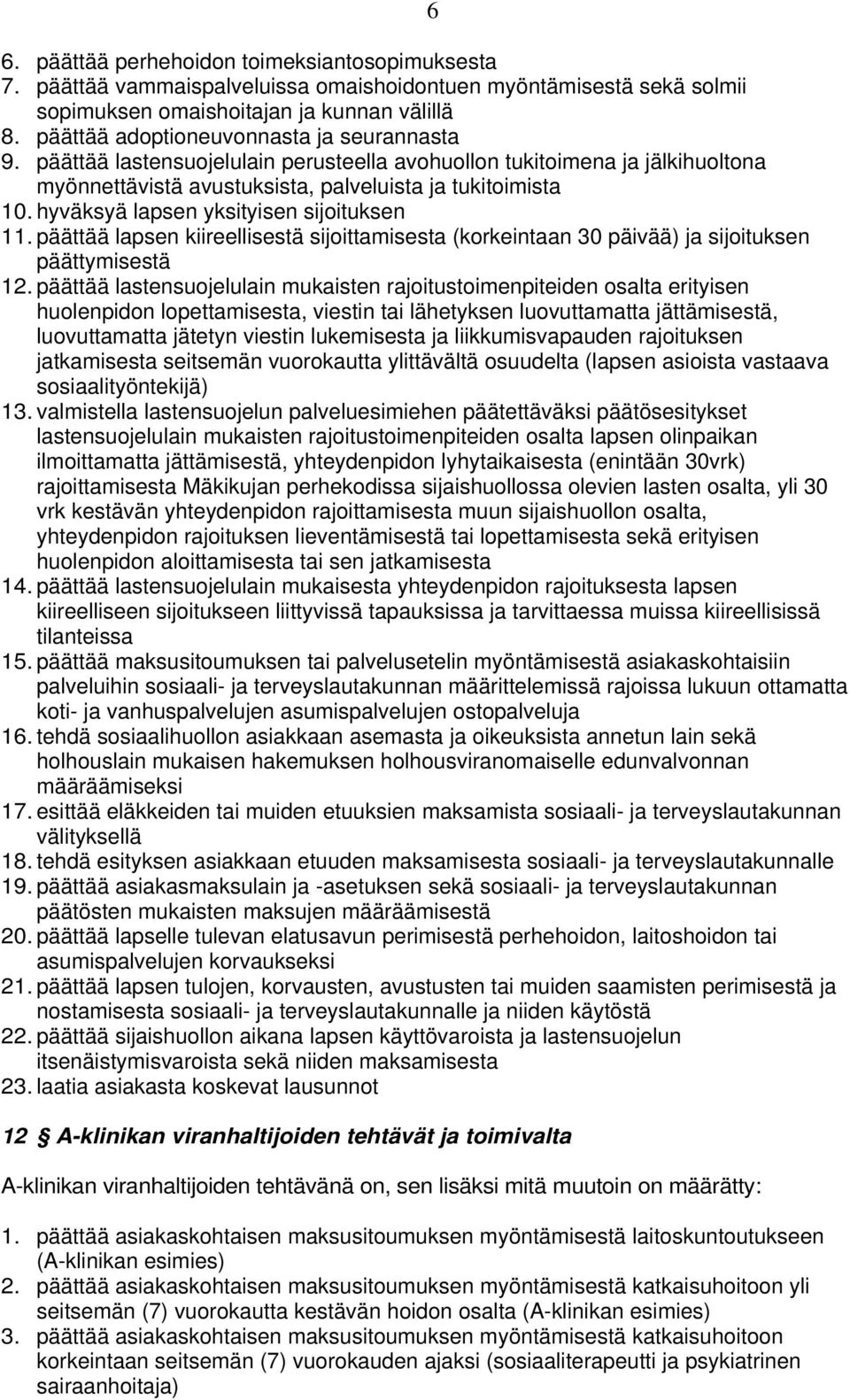 hyväksyä lapsen yksityisen sijoituksen 11. päättää lapsen kiireellisestä sijoittamisesta (korkeintaan 30 päivää) ja sijoituksen päättymisestä 12.