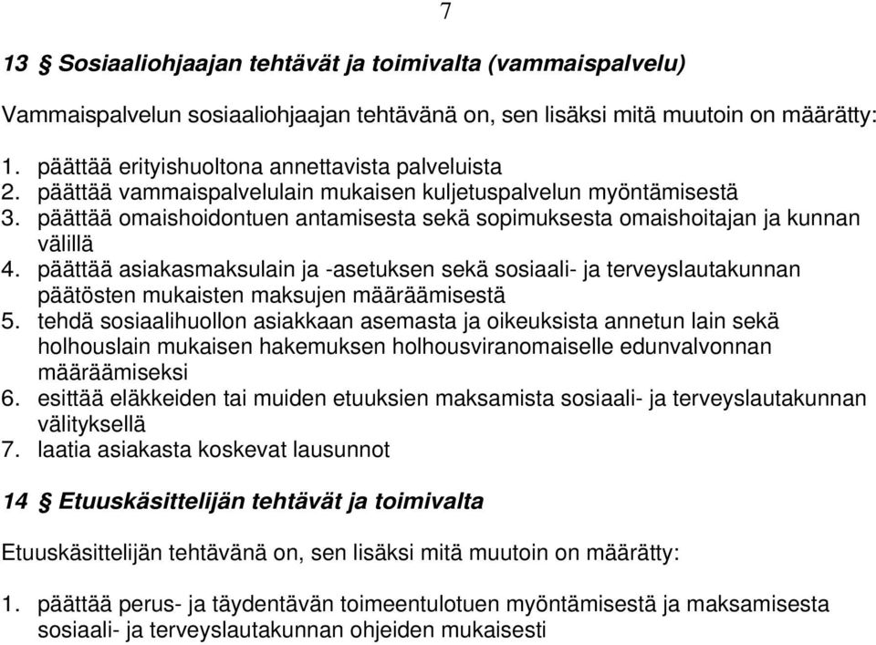 päättää omaishoidontuen antamisesta sekä sopimuksesta omaishoitajan ja kunnan välillä 4.