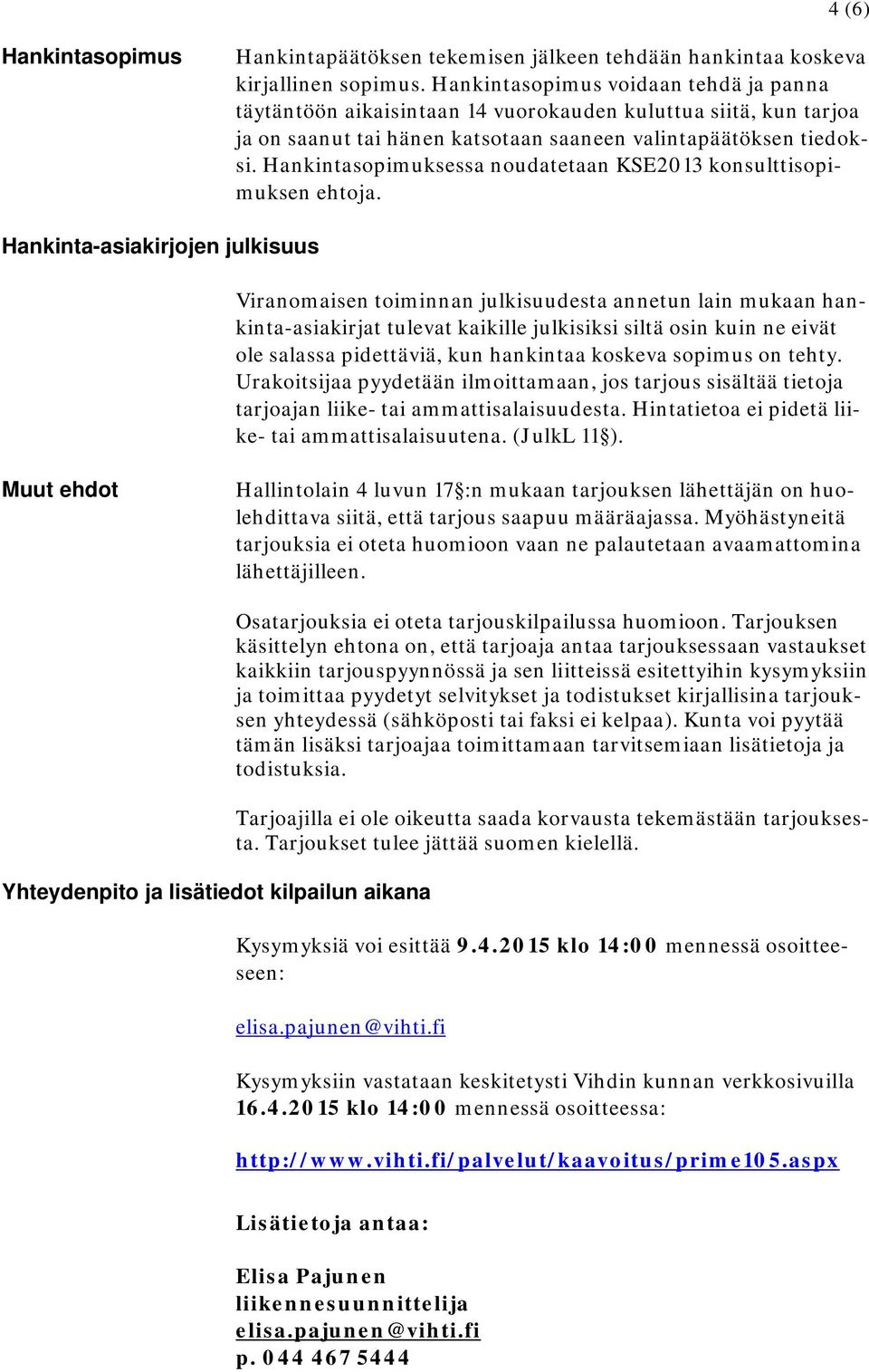 Hankintasopimuksessa noudatetaan KSE2013 konsulttisopimuksen ehtoja.