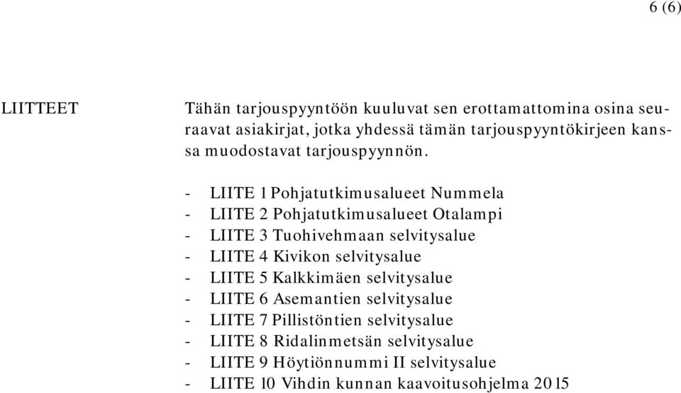 - LIITE 1 Pohjatutkimusalueet Nummela - LIITE 2 Pohjatutkimusalueet Otalampi - LIITE 3 Tuohivehmaan selvitysalue - LIITE 4 Kivikon