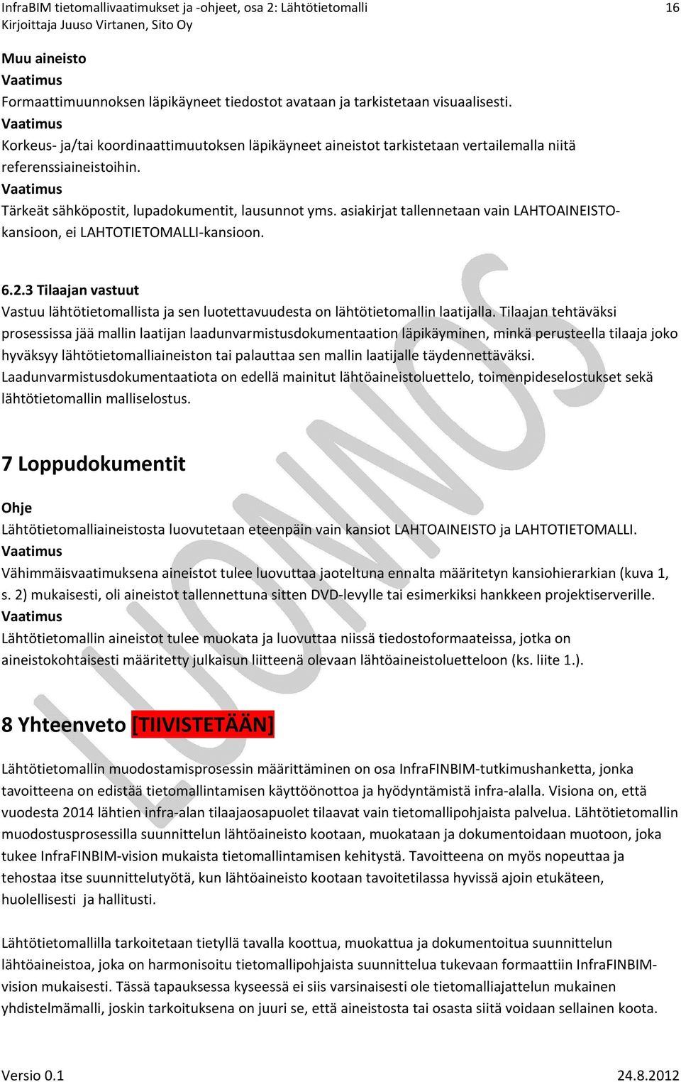 asiakirjat tallennetaan vain LAHTOAINEISTOkansioon, ei LAHTOTIETOMALLI kansioon. 6.2.3 Tilaajan vastuut Vastuu lähtötietomallista ja sen luotettavuudesta on lähtötietomallin laatijalla.