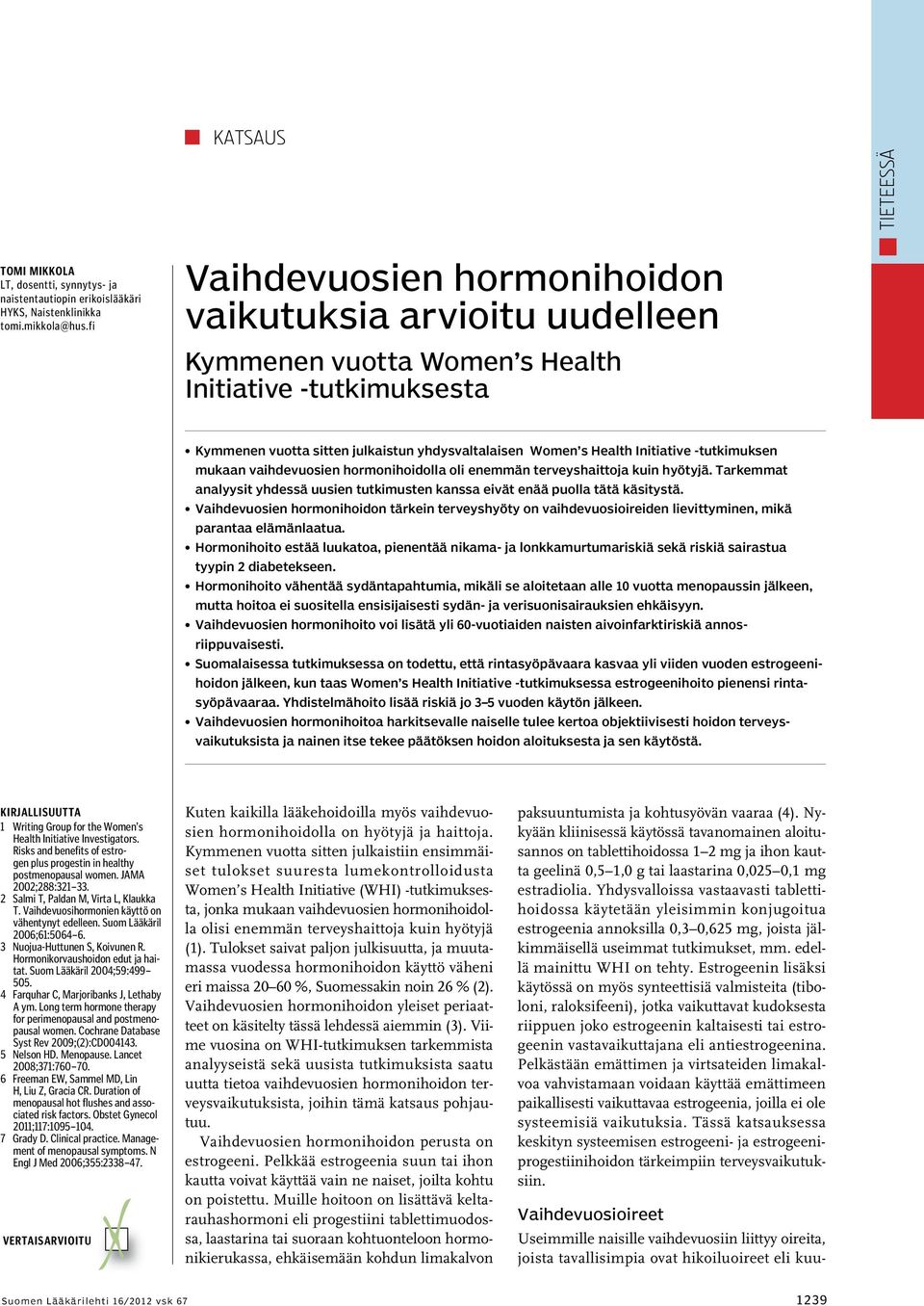 -tutkimuksen mukaan vaihdevuosien hormonihoidolla oli enemmän terveyshaittoja kuin hyötyjä. Tarkemmat analyysit yhdessä uusien tutkimusten kanssa eivät enää puolla tätä käsitystä.