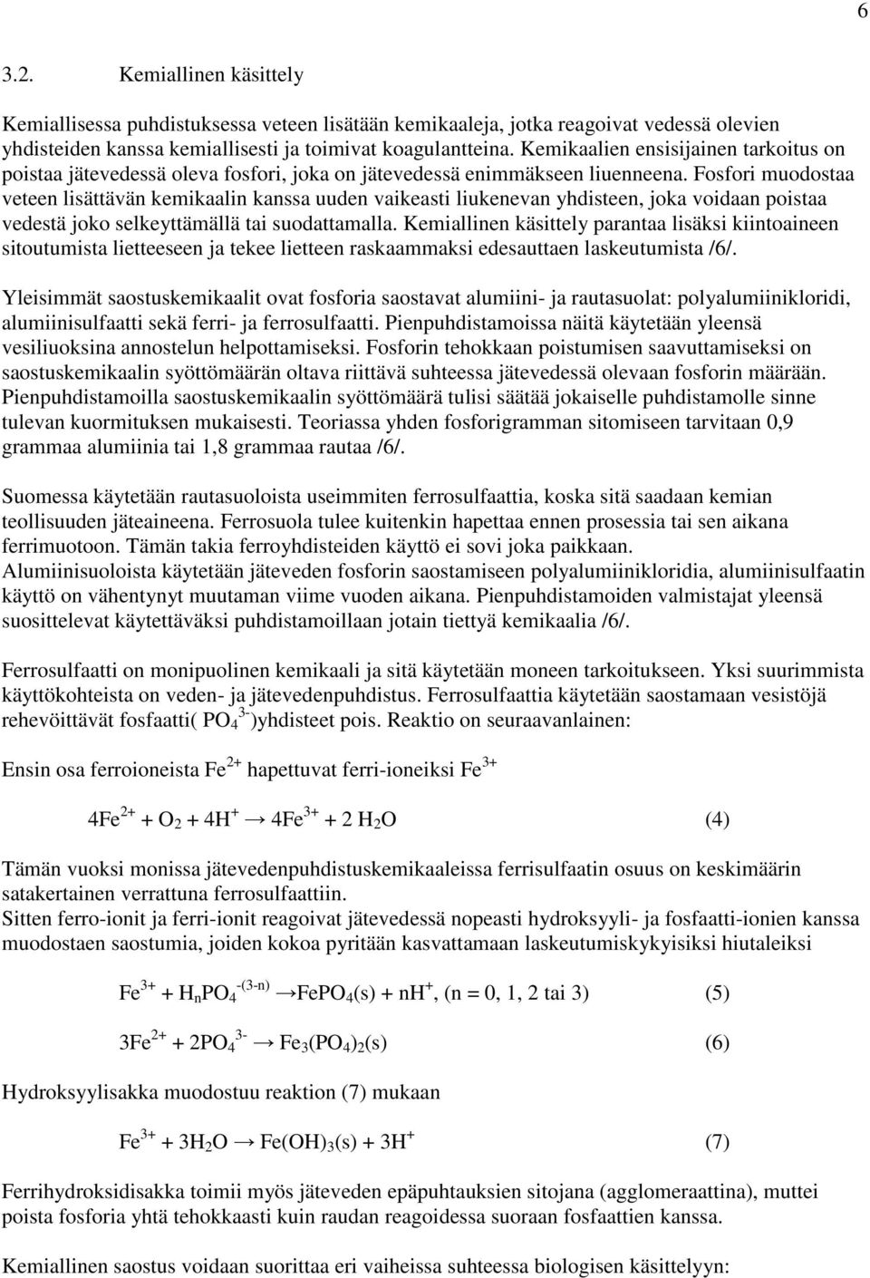 Fosfori muodostaa veteen lisättävän kemikaalin kanssa uuden vaikeasti liukenevan yhdisteen, joka voidaan poistaa vedestä joko selkeyttämällä tai suodattamalla.