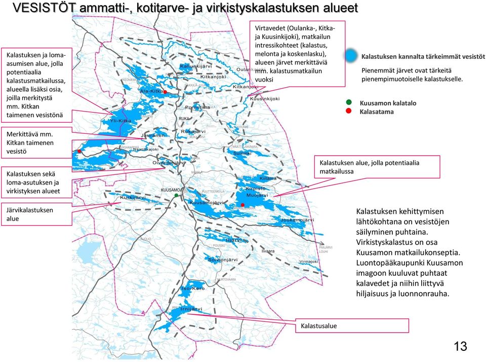 kalastusmatkailun vuoksi Kalastuksen kannalta tärkeimmät vesistöt Pienemmät järvet ovat tärkeitä pienempimuotoiselle kalastukselle. Kuusamon kalatalo Kalasatama Merkittävä mm.