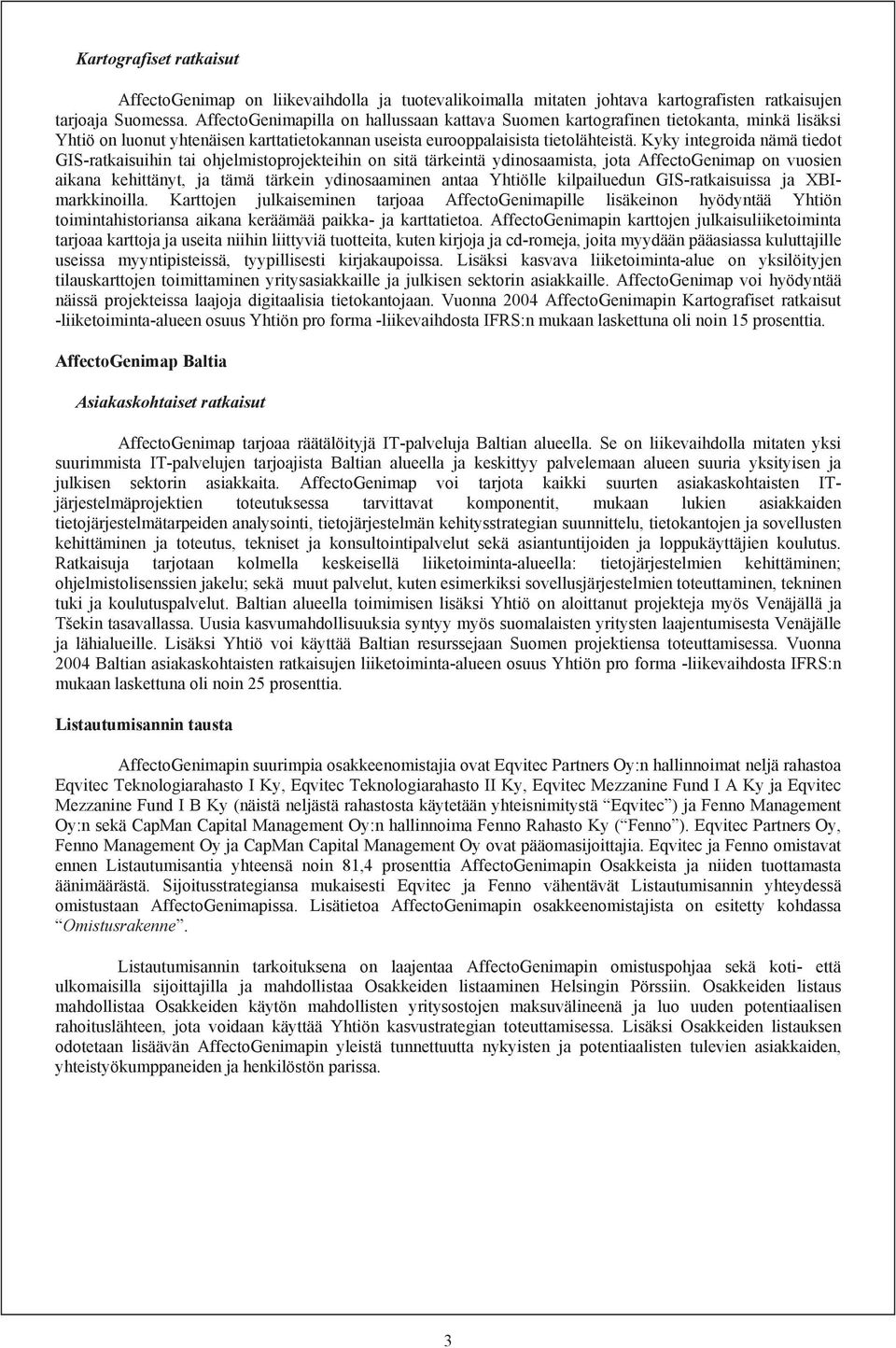Kyky integroida nämä tiedot GIS-ratkaisuihin tai ohjelmistoprojekteihin on sitä tärkeintä ydinosaamista, jota AffectoGenimap on vuosien aikana kehittänyt, ja tämä tärkein ydinosaaminen antaa Yhtiölle