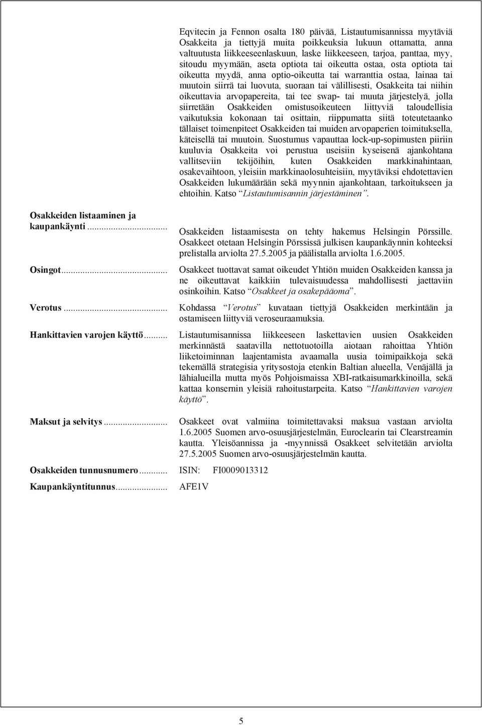 panttaa, myy, sitoudu myymään, aseta optiota tai oikeutta ostaa, osta optiota tai oikeutta myydä, anna optio-oikeutta tai warranttia ostaa, lainaa tai muutoin siirrä tai luovuta, suoraan tai